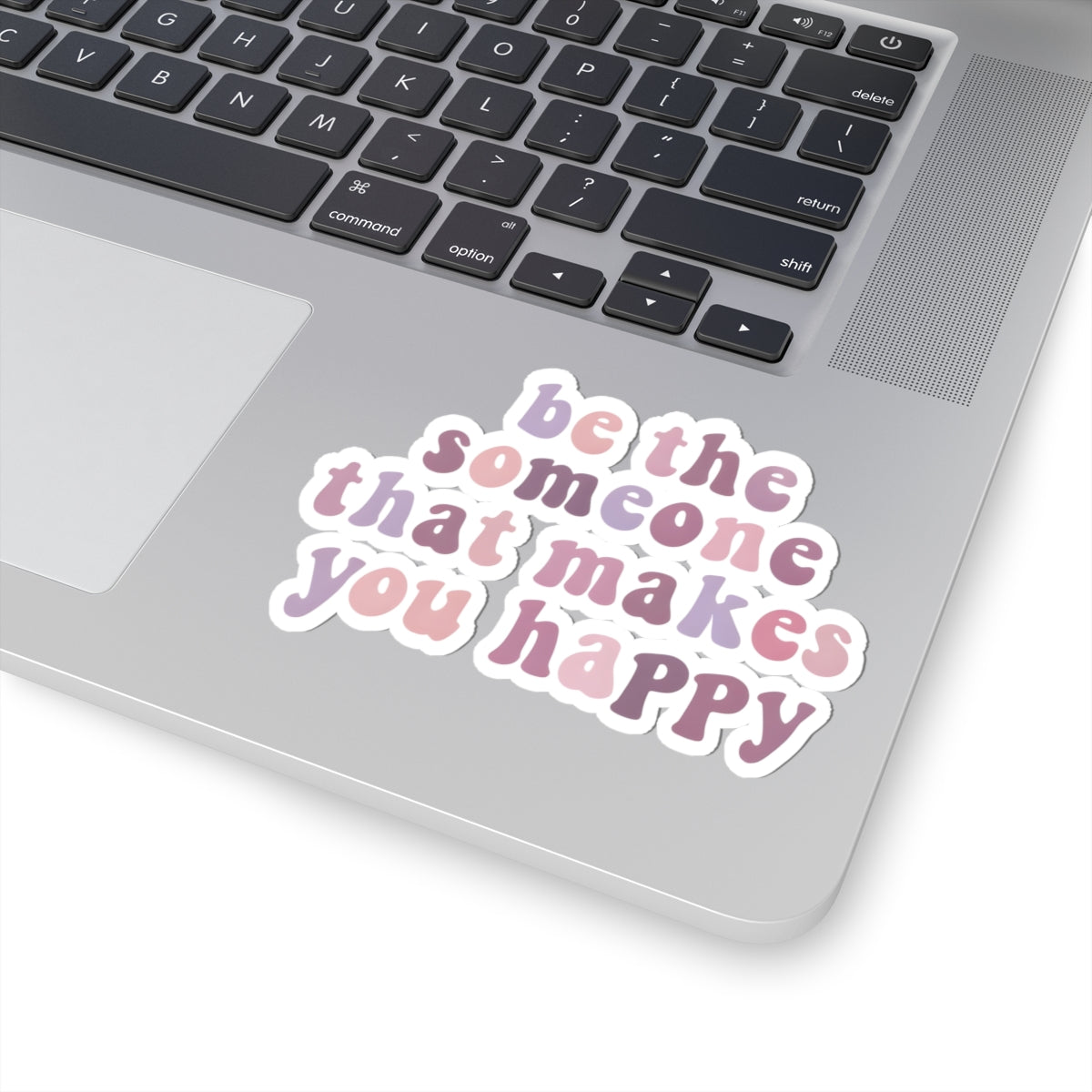 Be The Someone That Makes You Happy Stickers