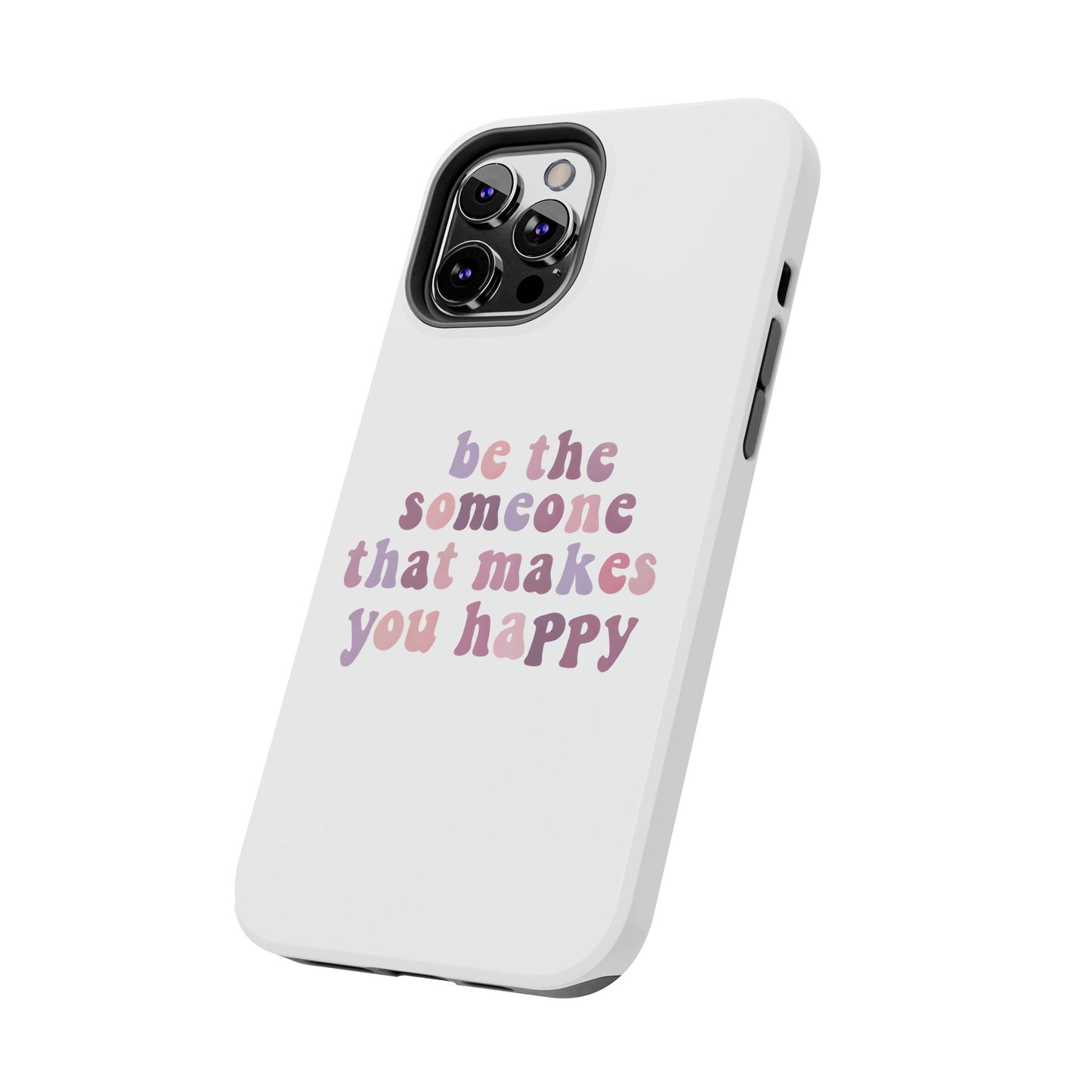 Be The Someone That Makes You Happy Phone Cases