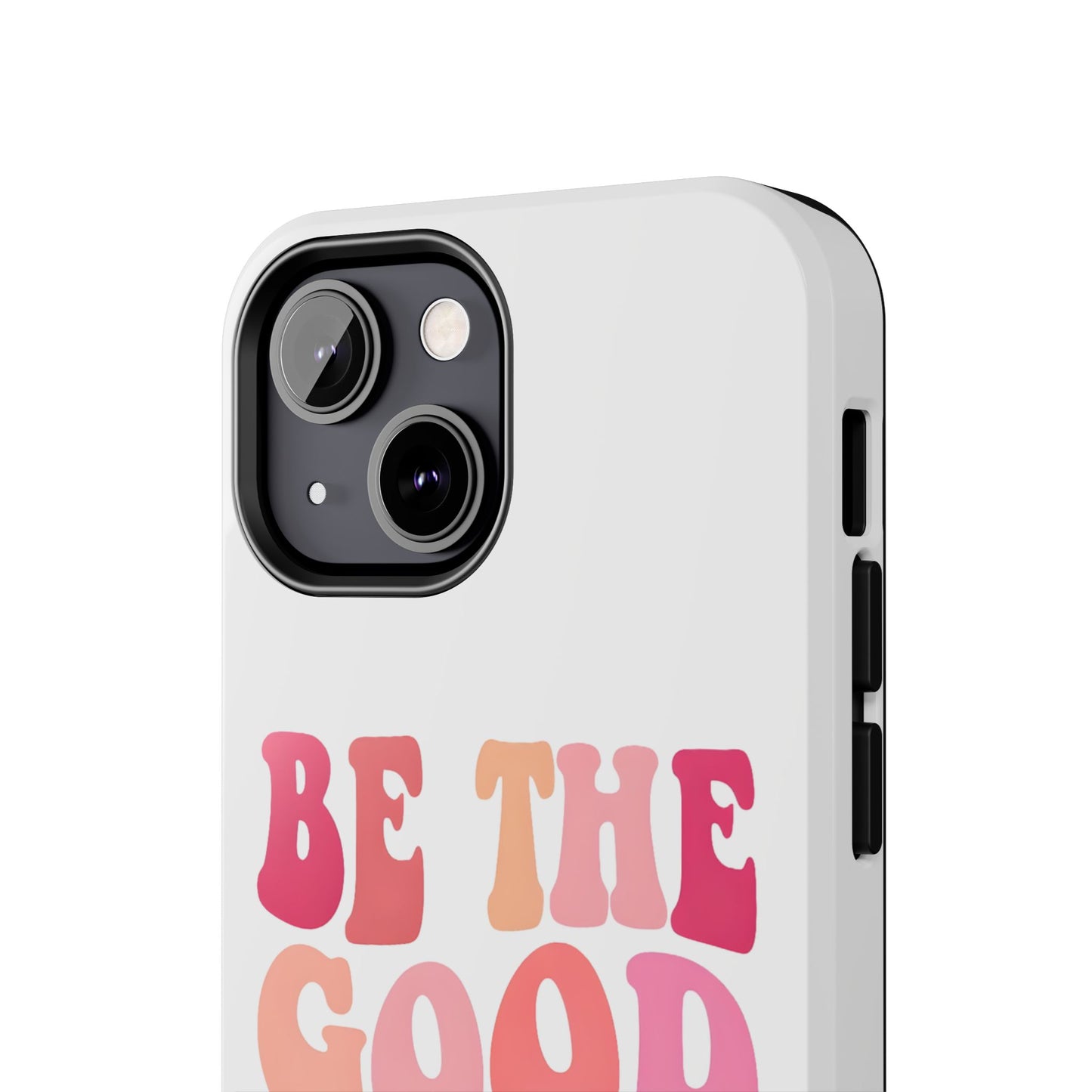 Be The Good You Want To See Phone Case