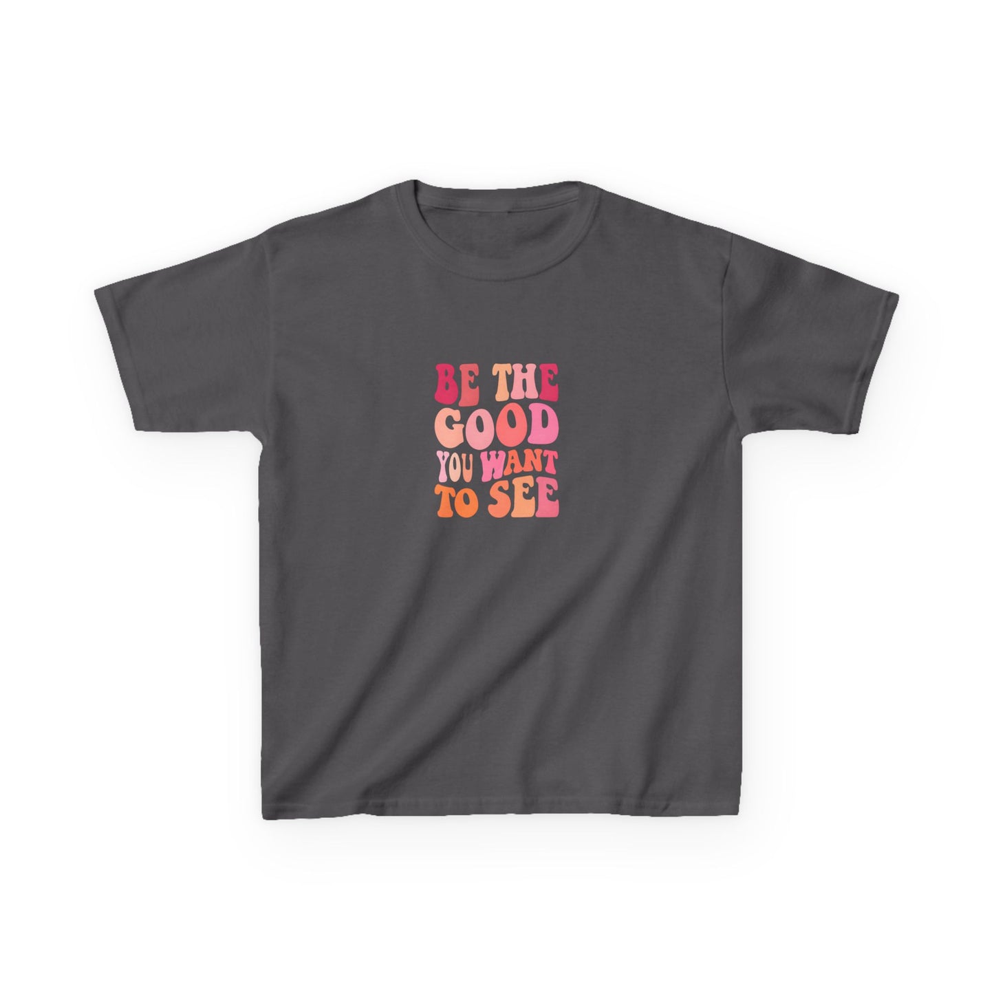 Be The Good You Want To See Kids Tee