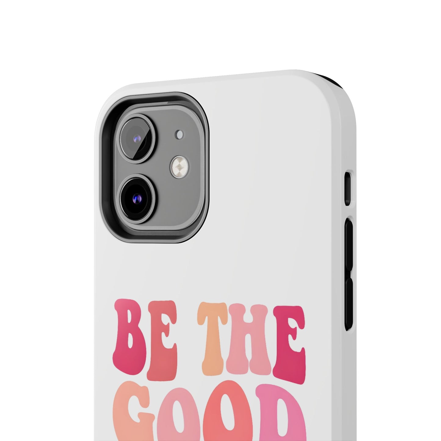Be The Good You Want To See Phone Case