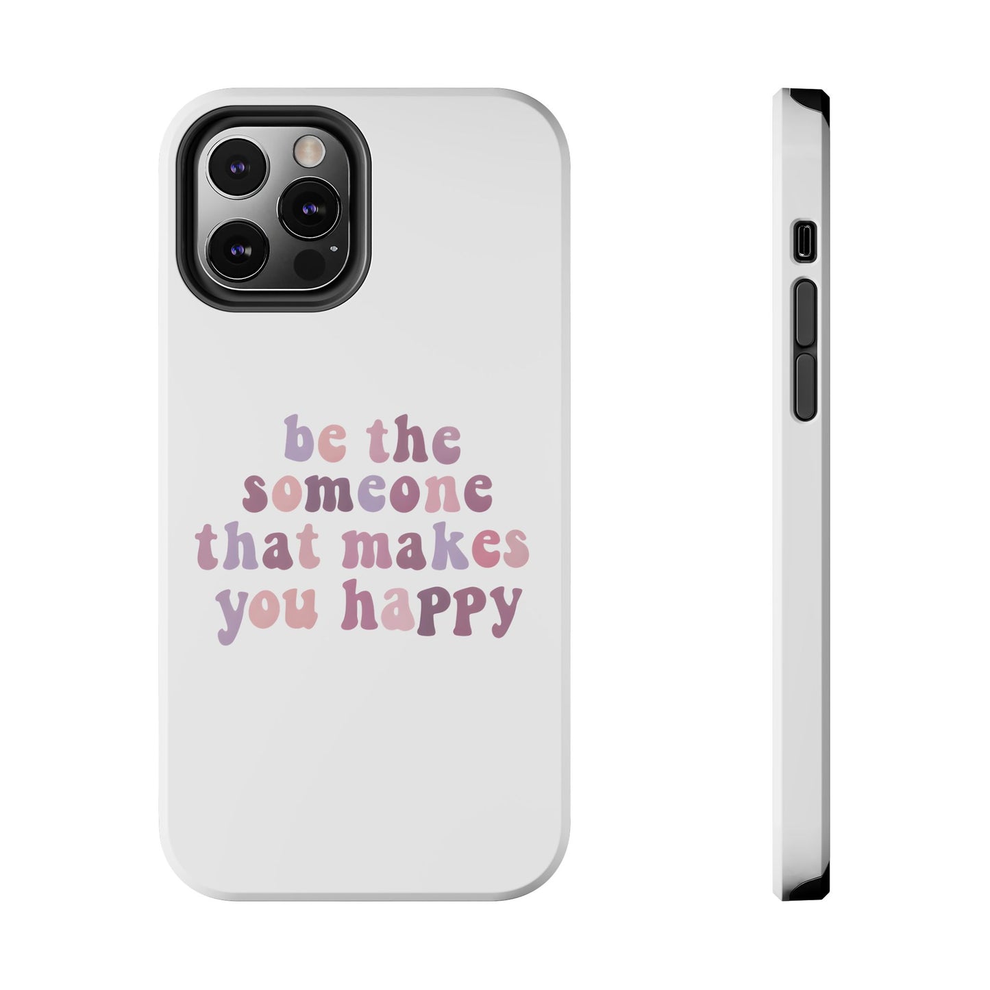 Be The Someone That Makes You Happy Phone Cases