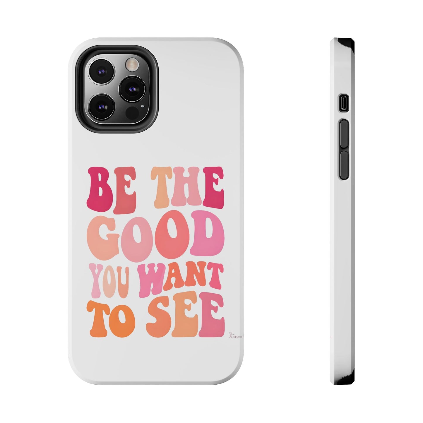 Be The Good You Want To See Phone Case