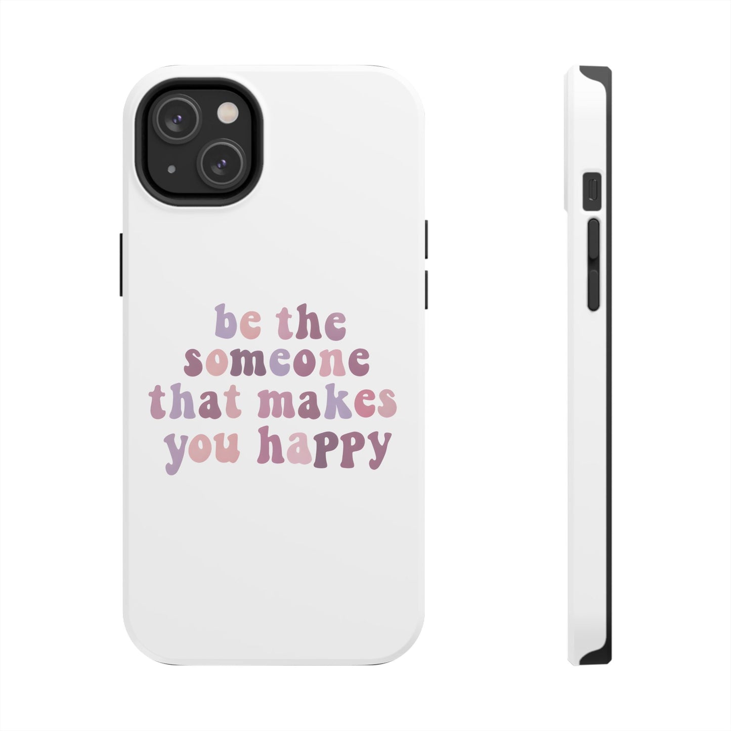 Be The Someone That Makes You Happy Phone Cases