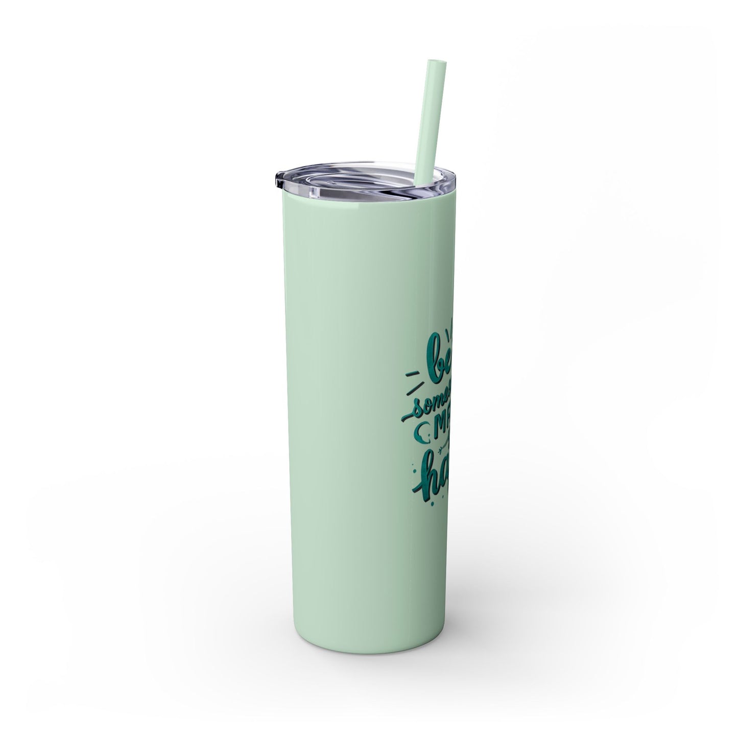Be The Someone That Makes You Happy Tumbler, 20oz