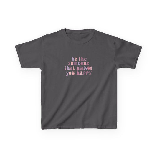 Be The Someone That Makes You Happy Kids Tee