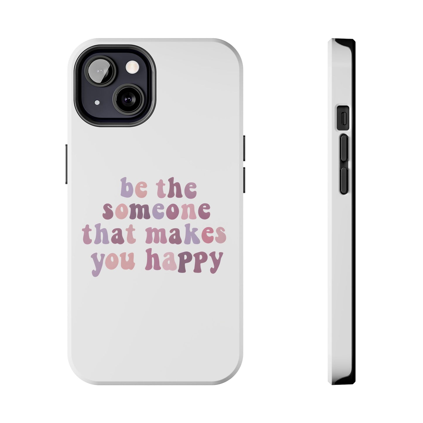 Be The Someone That Makes You Happy Phone Cases