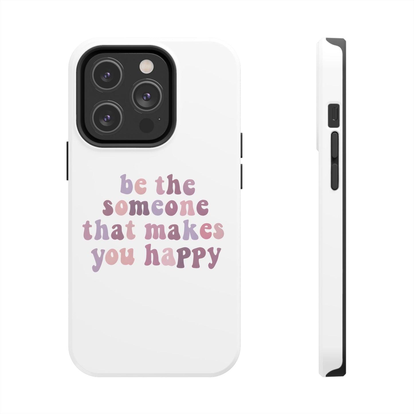 Be The Someone That Makes You Happy Phone Cases