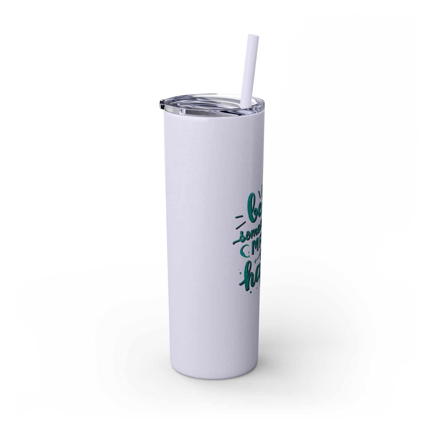 Be The Someone That Makes You Happy Tumbler, 20oz