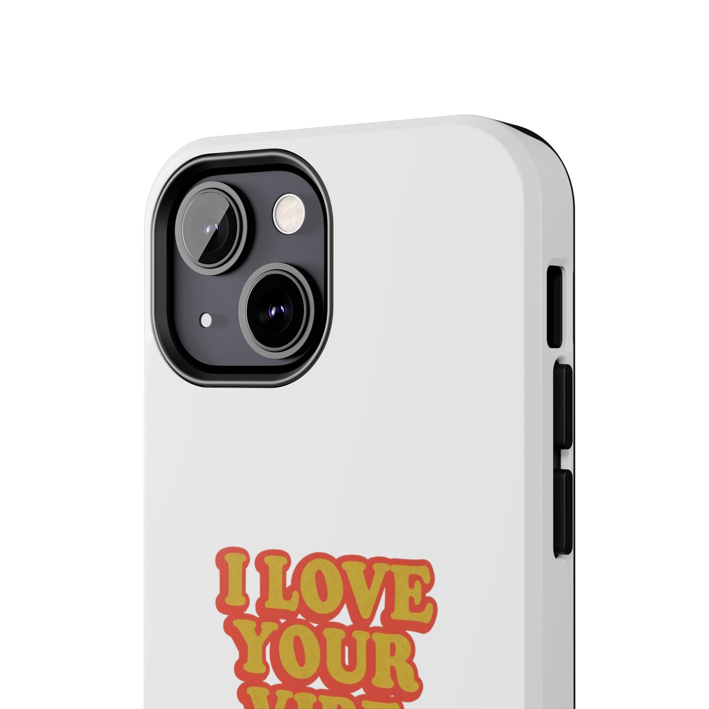 I Love Your Vibe Phone Case