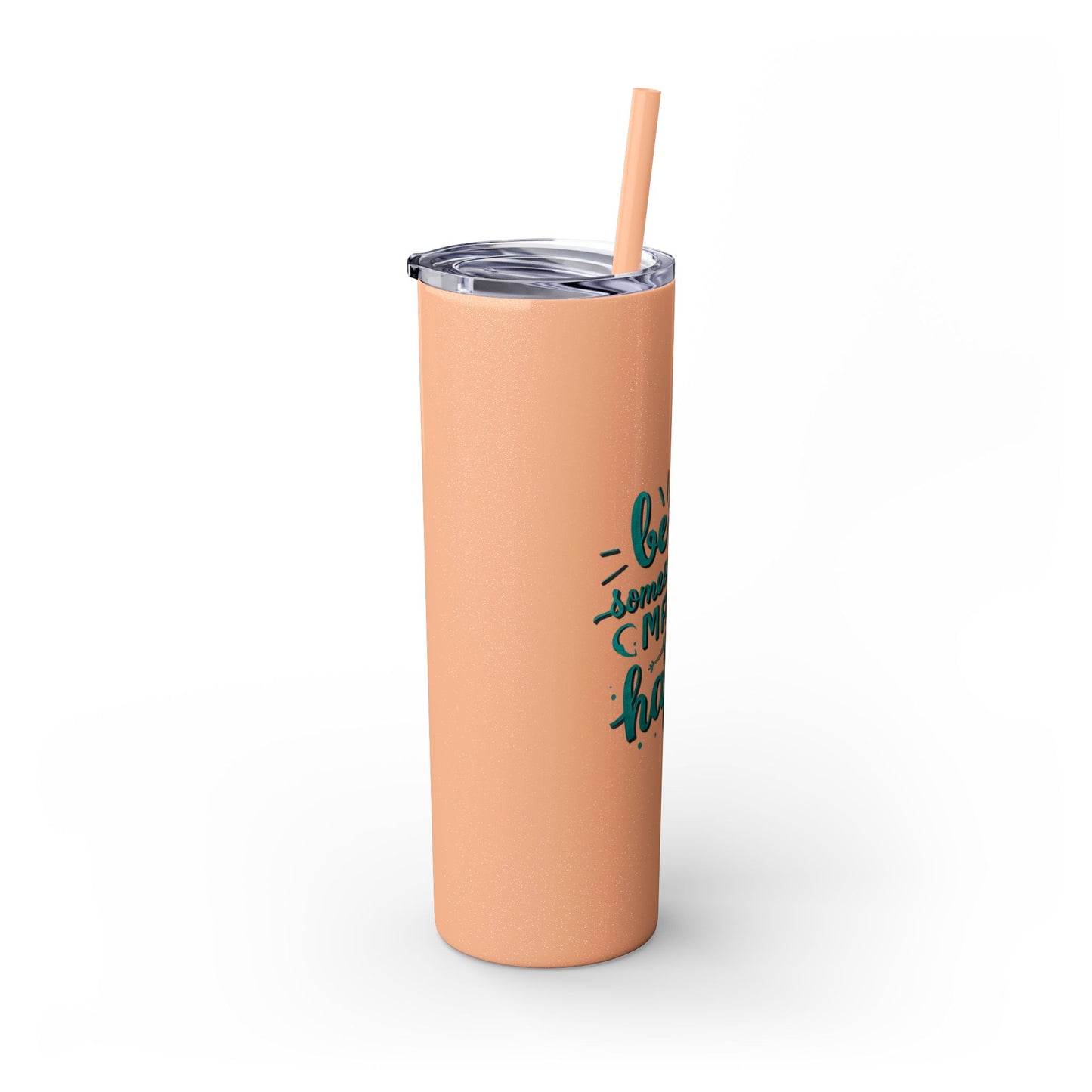 Be The Someone That Makes You Happy Tumbler, 20oz