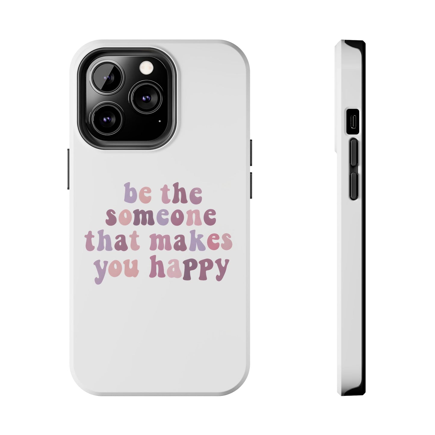 Be The Someone That Makes You Happy Phone Cases