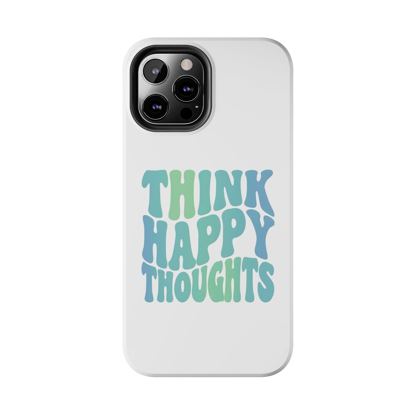 Think Happy Thoughts Phone Case