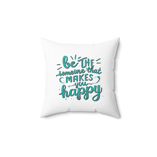 Be The Someone That Makes You Happy Square Pillow