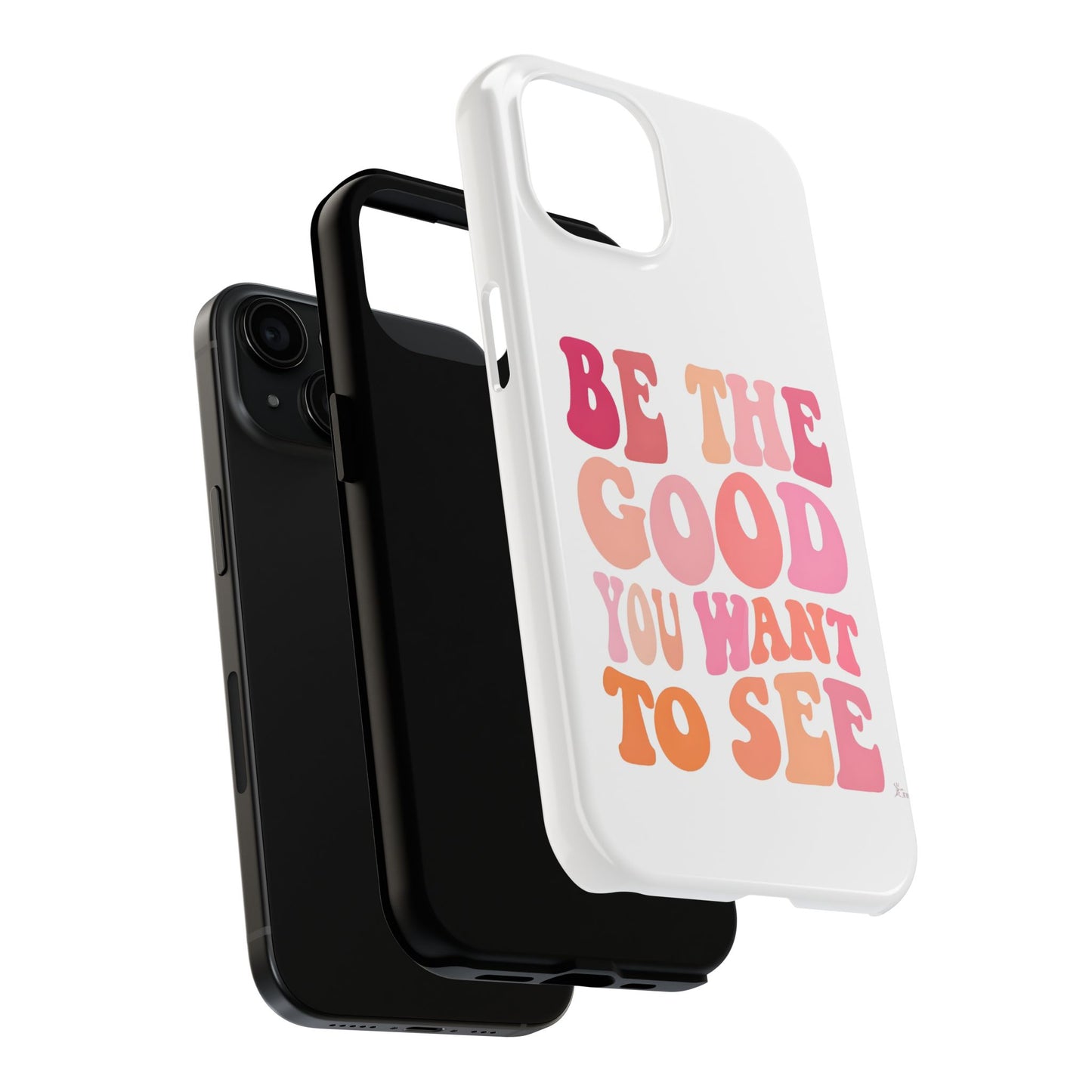 Be The Good You Want To See Phone Case