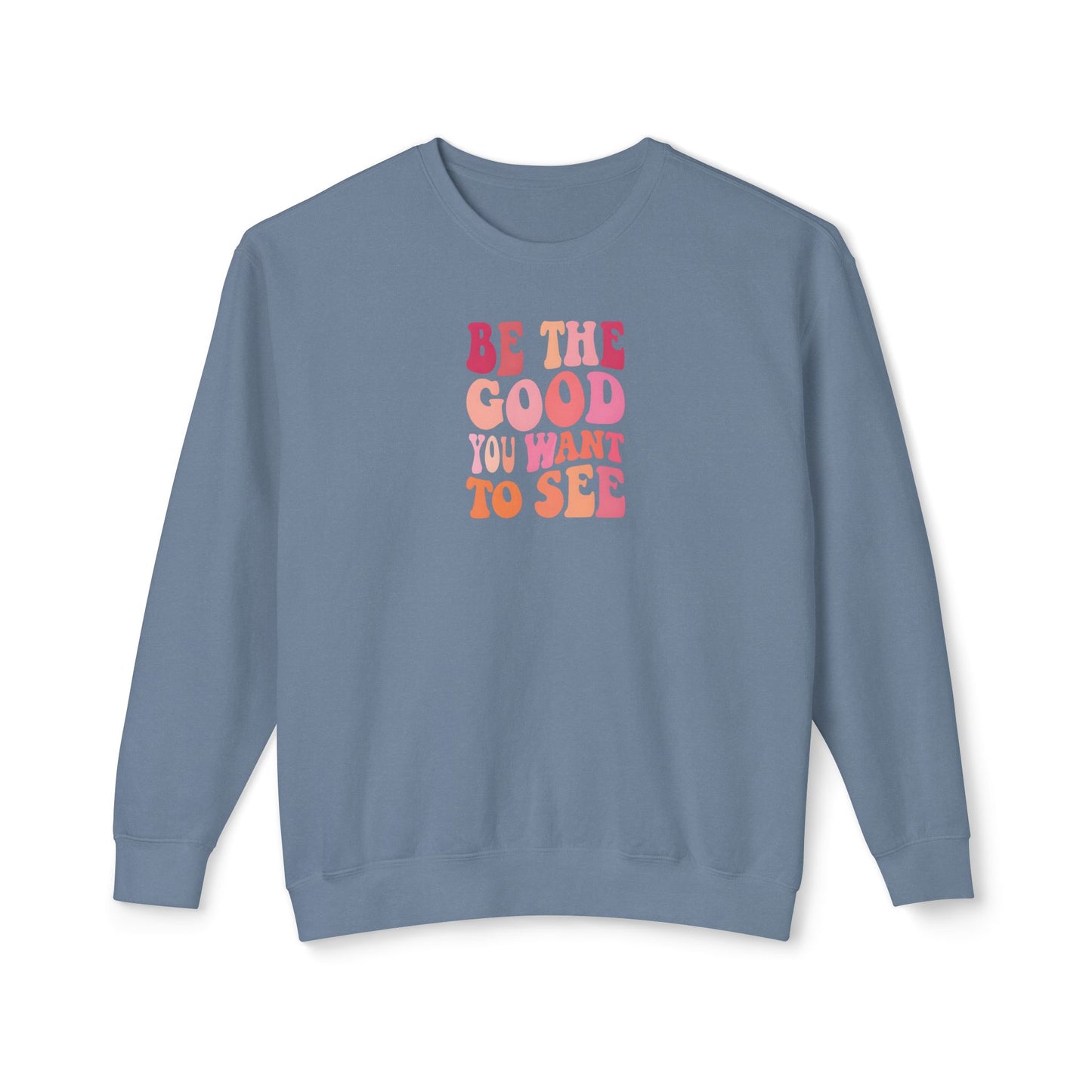 Be The Good You Want To See Unisex Lightweight Crewneck Sweatshirt