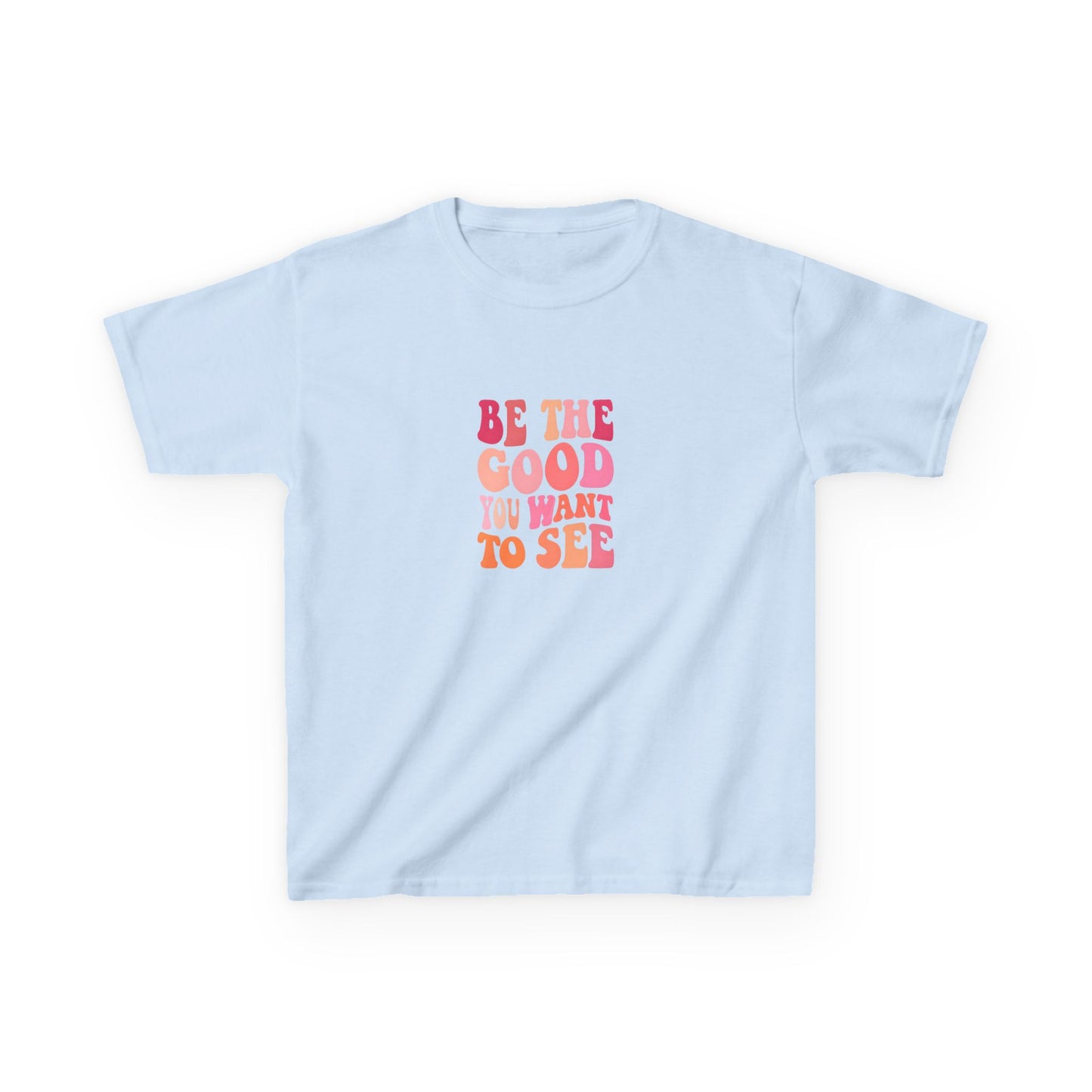 Be The Good You Want To See Kids Tee