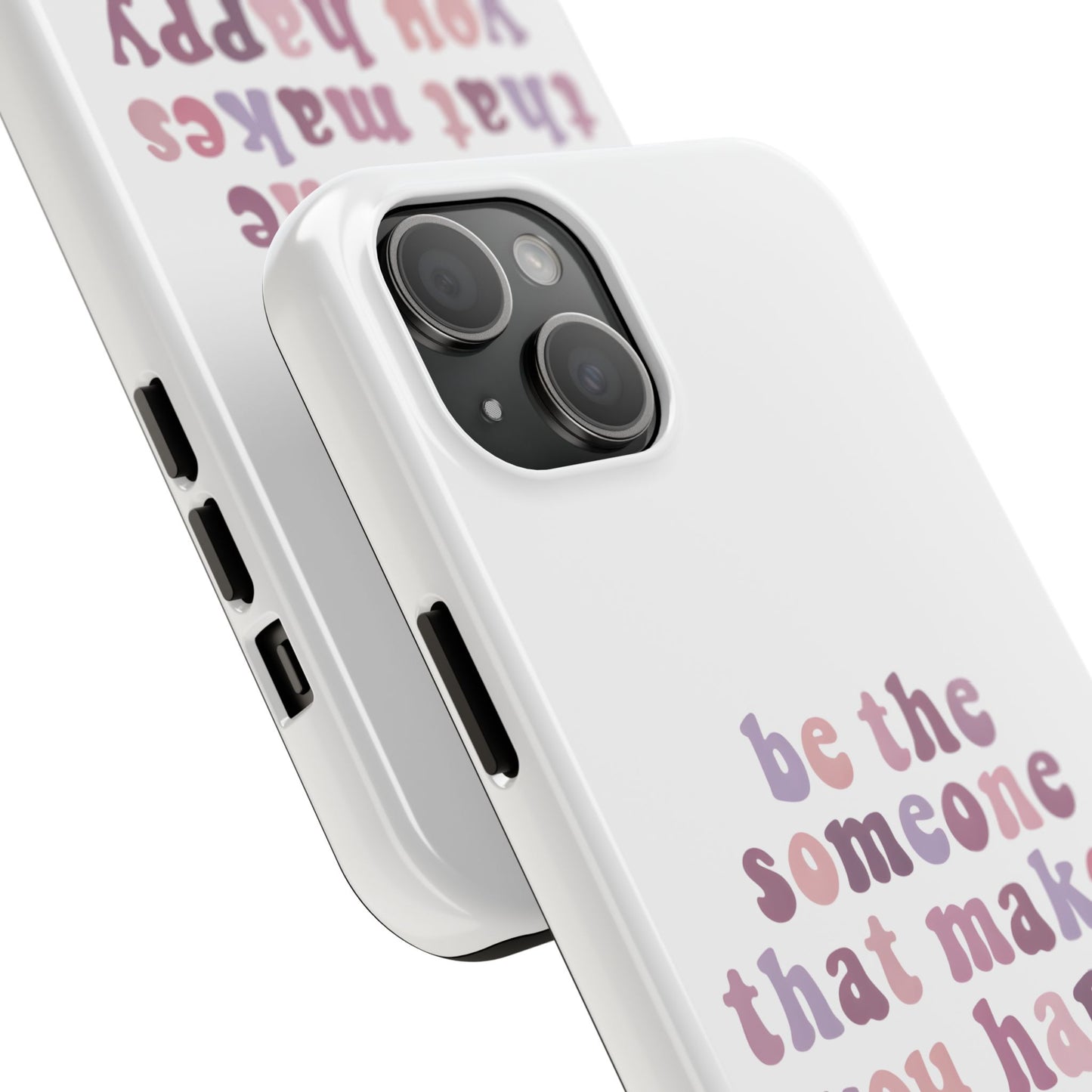 Be The Someone That Makes You Happy Phone Cases
