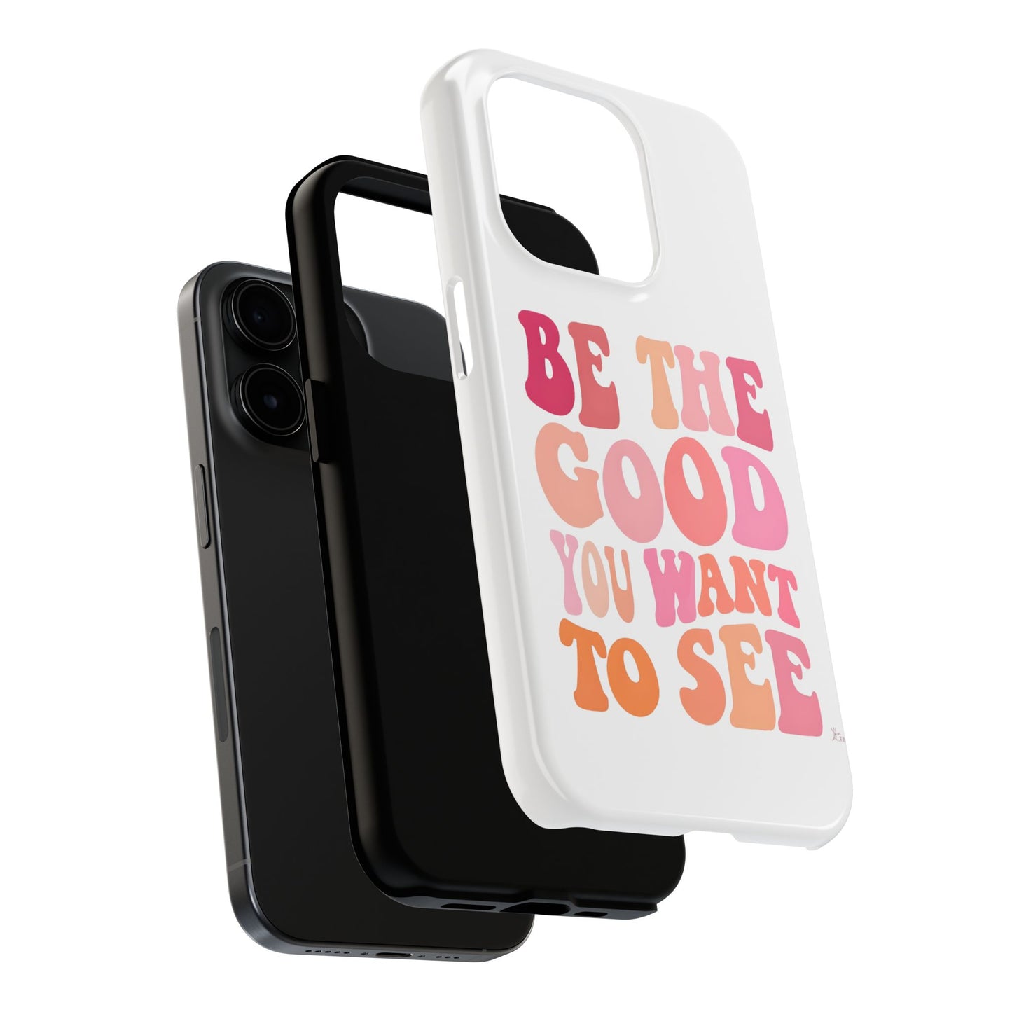 Be The Good You Want To See Phone Case