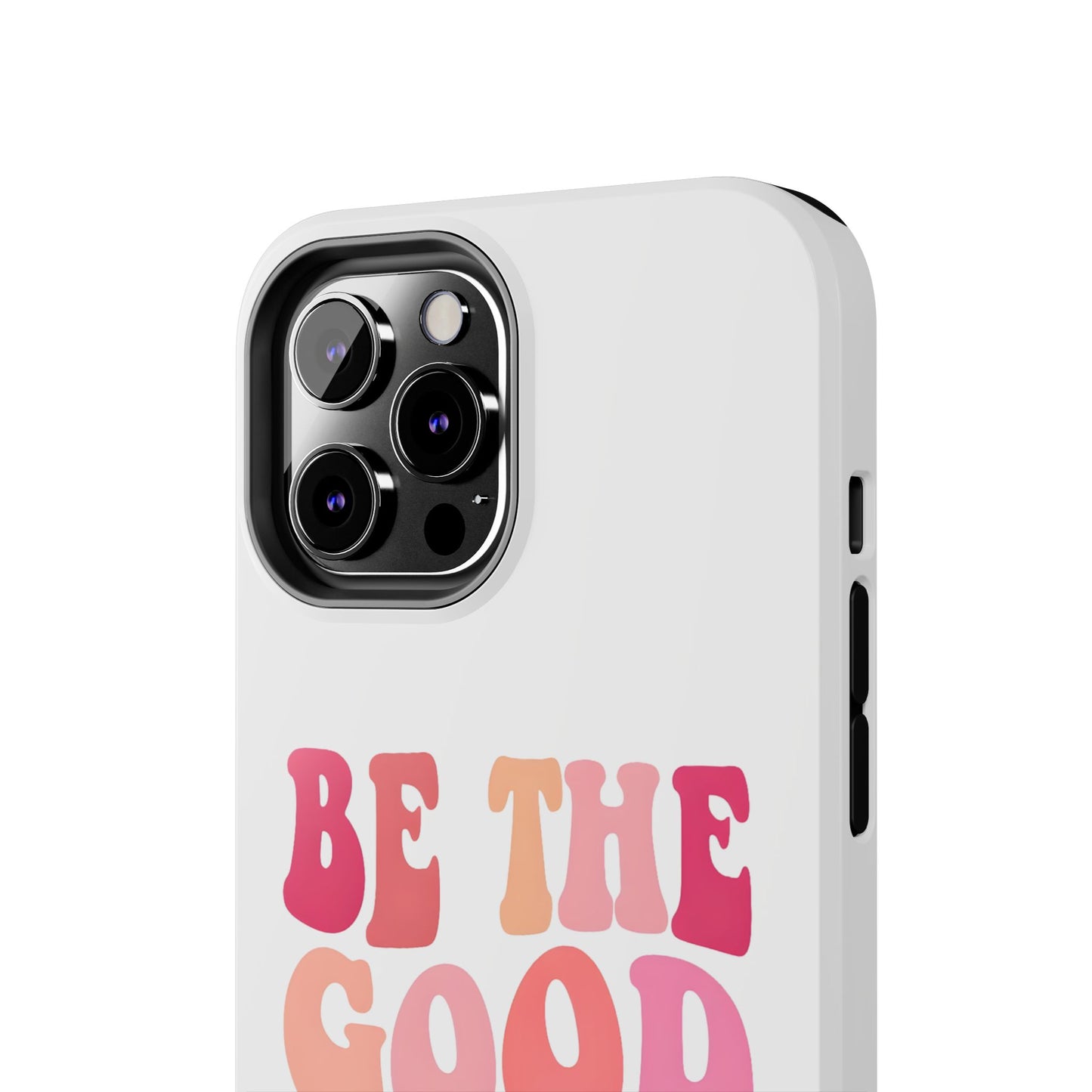 Be The Good You Want To See Phone Case
