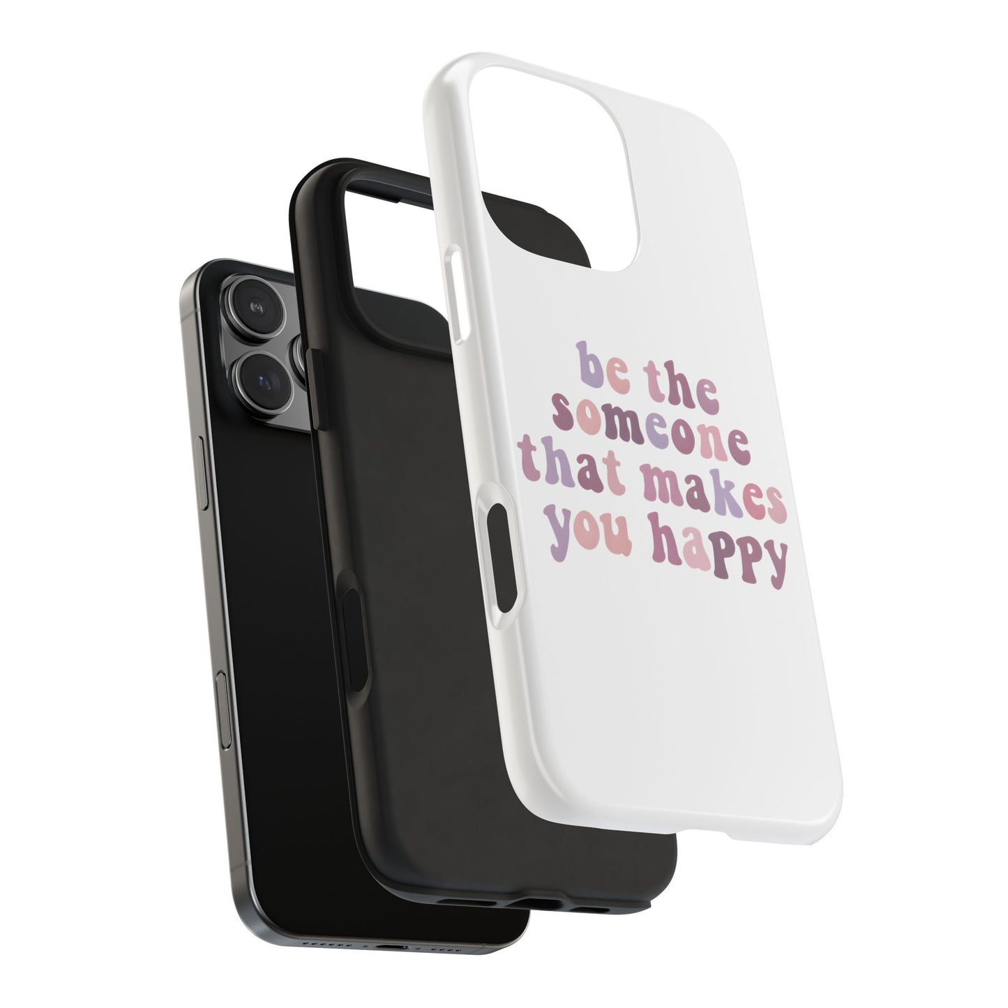 Be The Someone That Makes You Happy Phone Cases