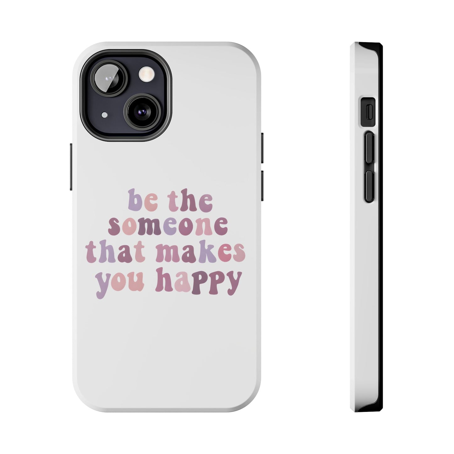 Be The Someone That Makes You Happy Phone Cases