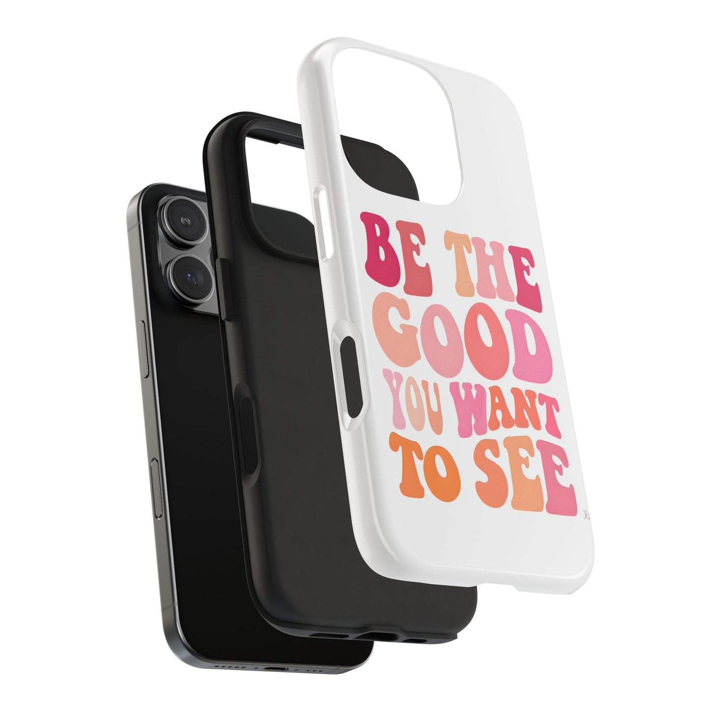 Be The Good You Want To See Phone Case