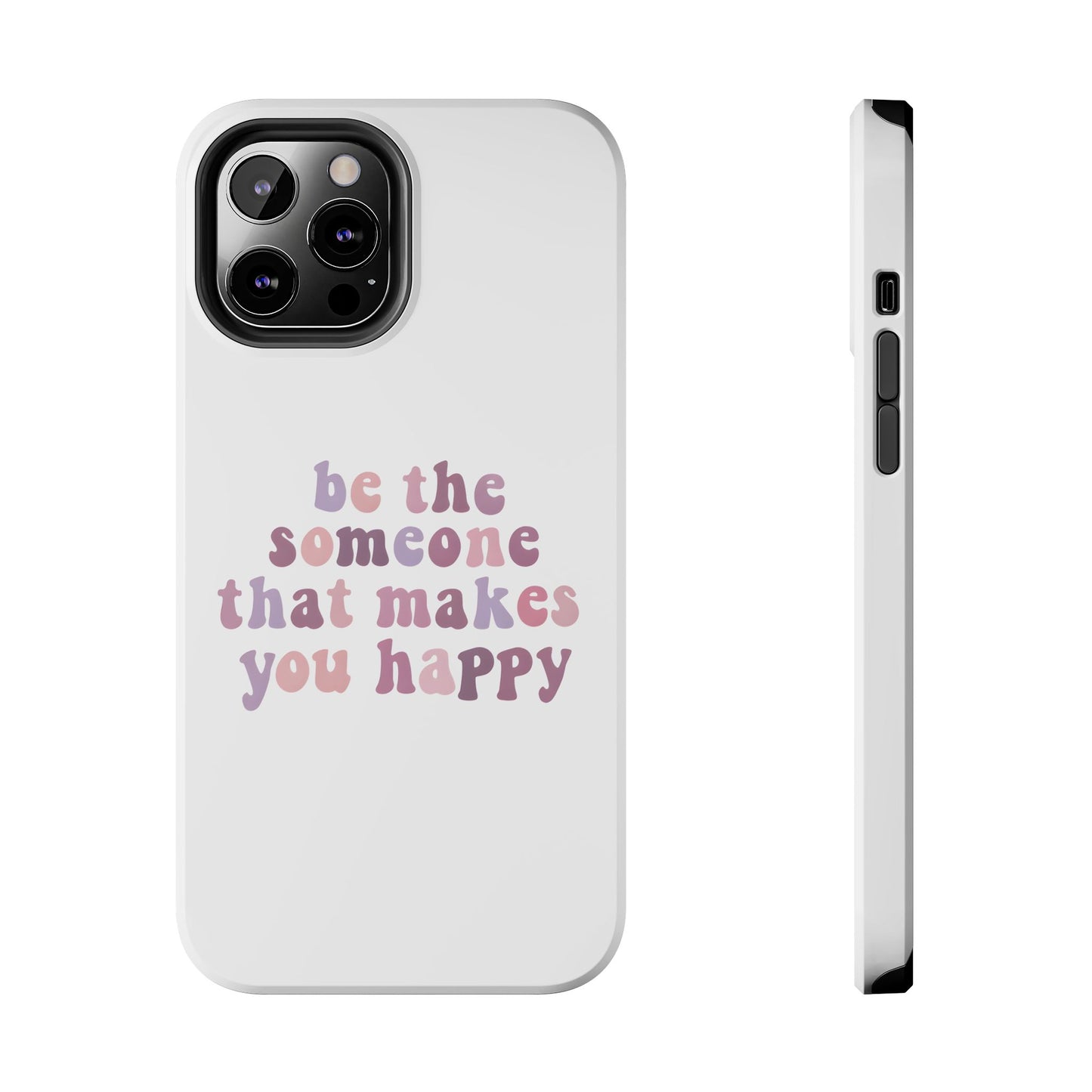 Be The Someone That Makes You Happy Phone Cases