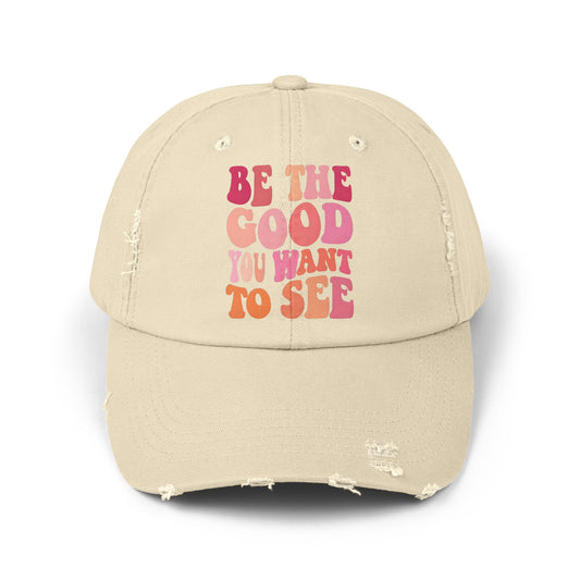Be The Good You Want To See Distressed Cap