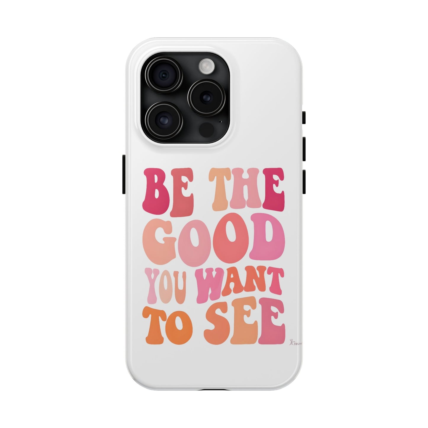 Be The Good You Want To See Phone Case