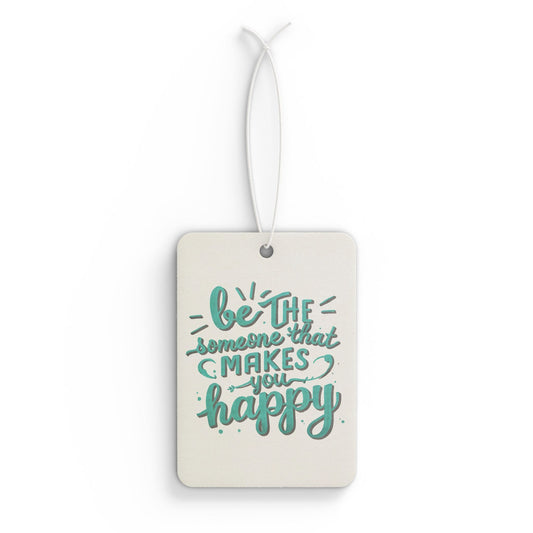 Be The Someone That Makes You Happy Car Air Freshener