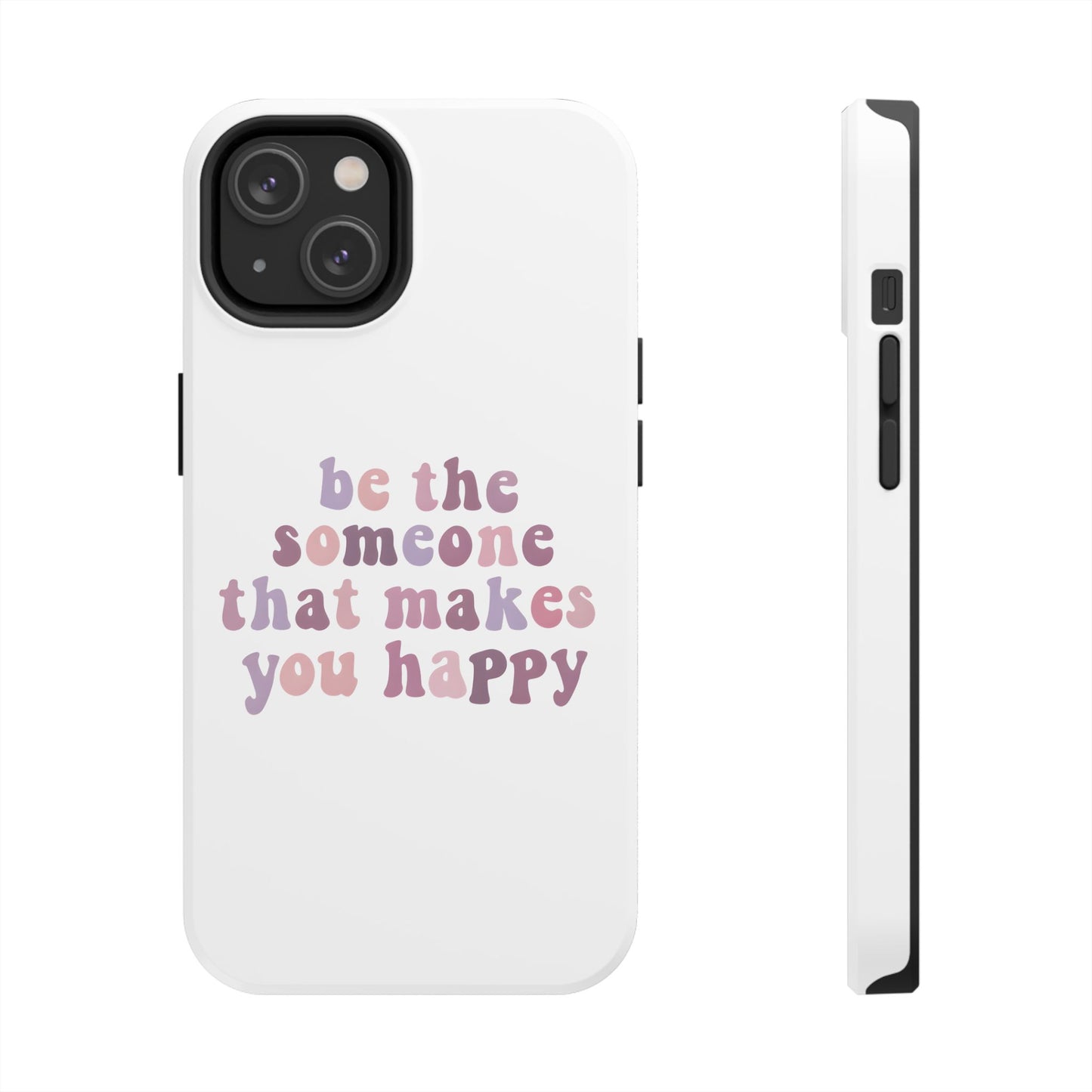 Be The Someone That Makes You Happy Phone Cases