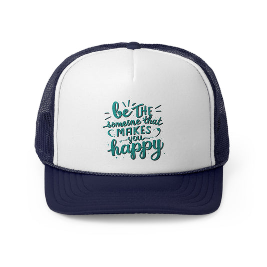 Be The Someone That Makes You Happy Trucker Caps