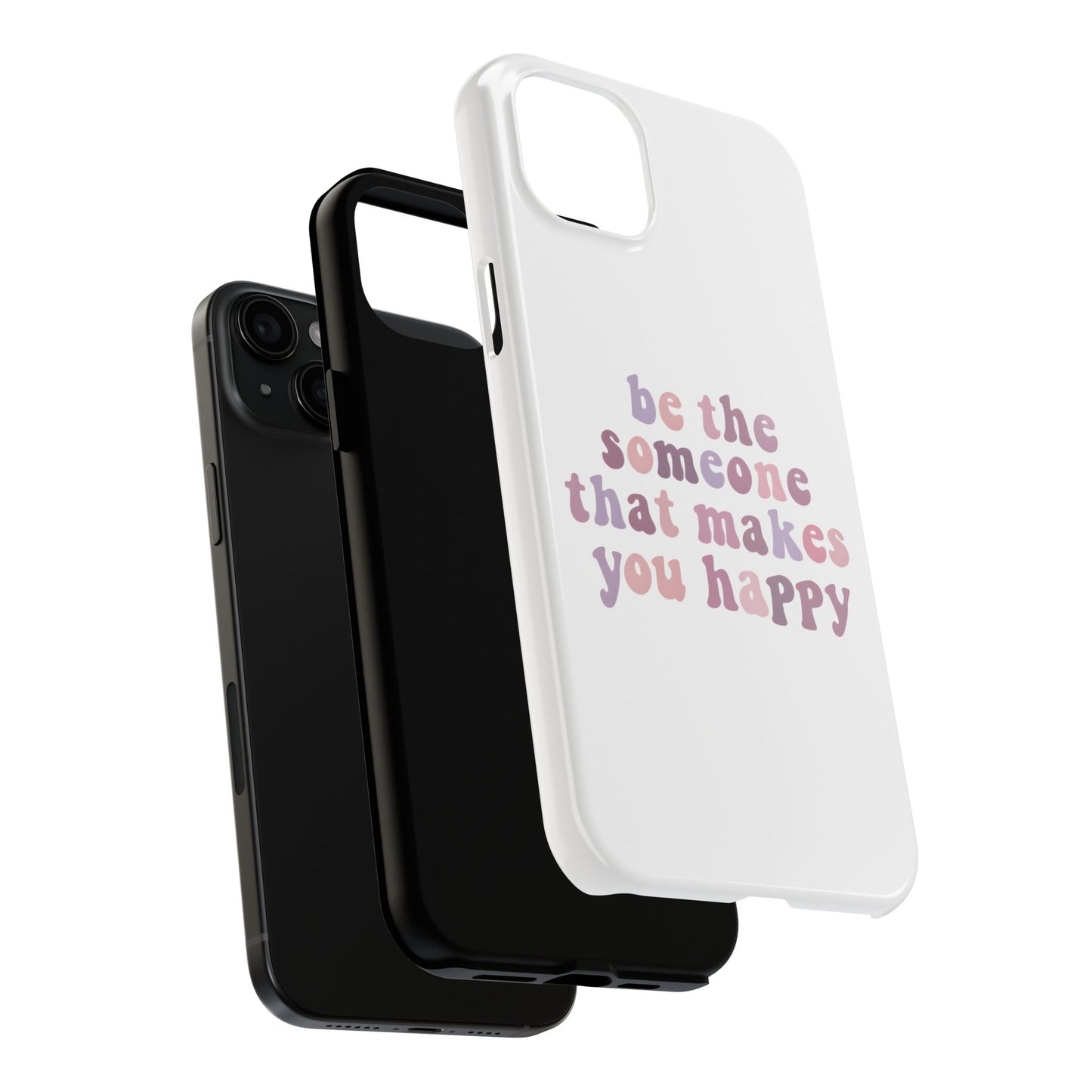 Be The Someone That Makes You Happy Phone Cases