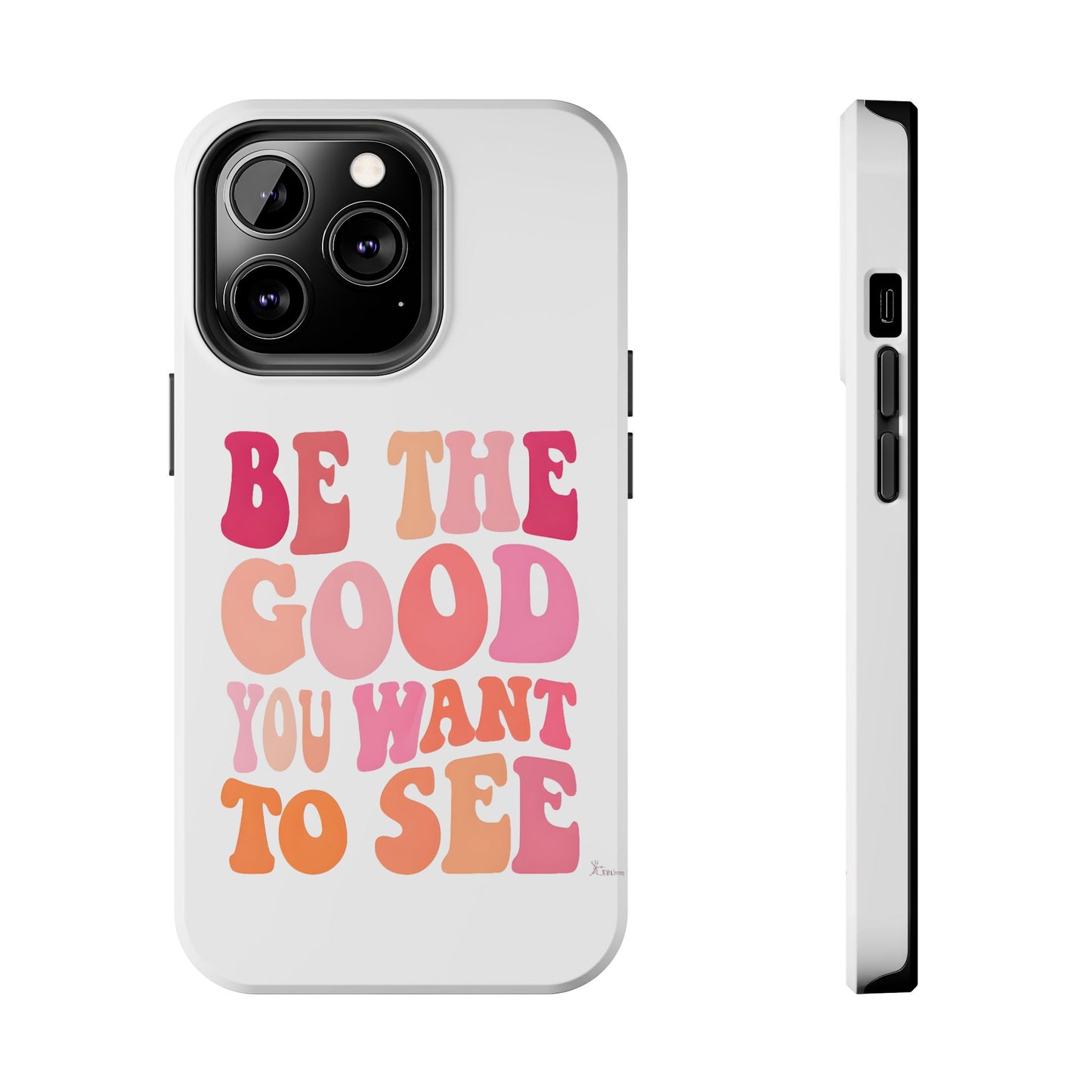 Be The Good You Want To See Phone Case