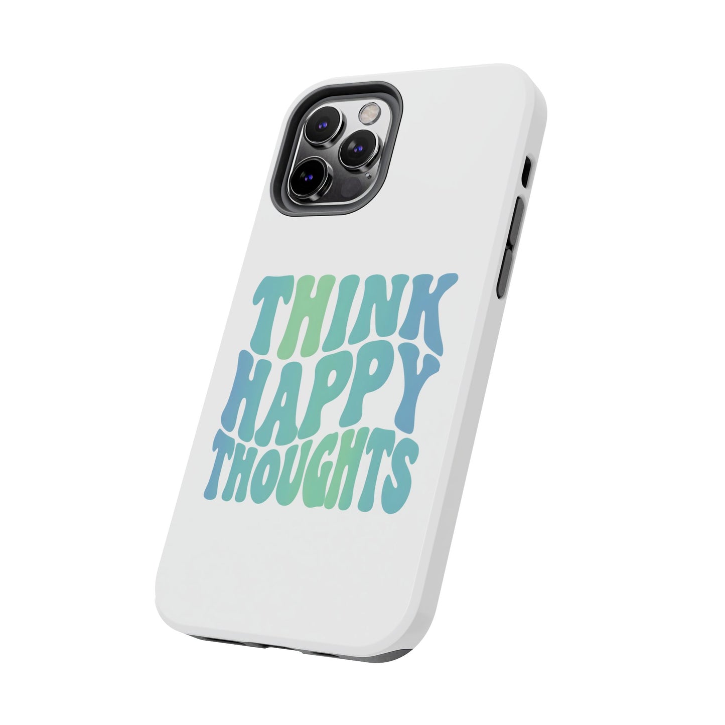 Think Happy Thoughts Phone Case