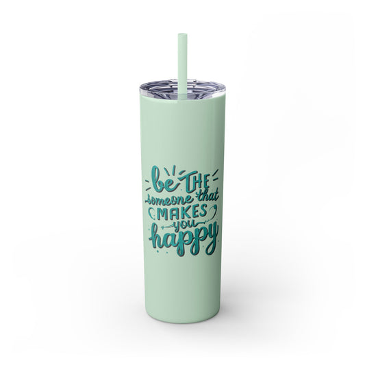 Be The Someone That Makes You Happy Tumbler, 20oz