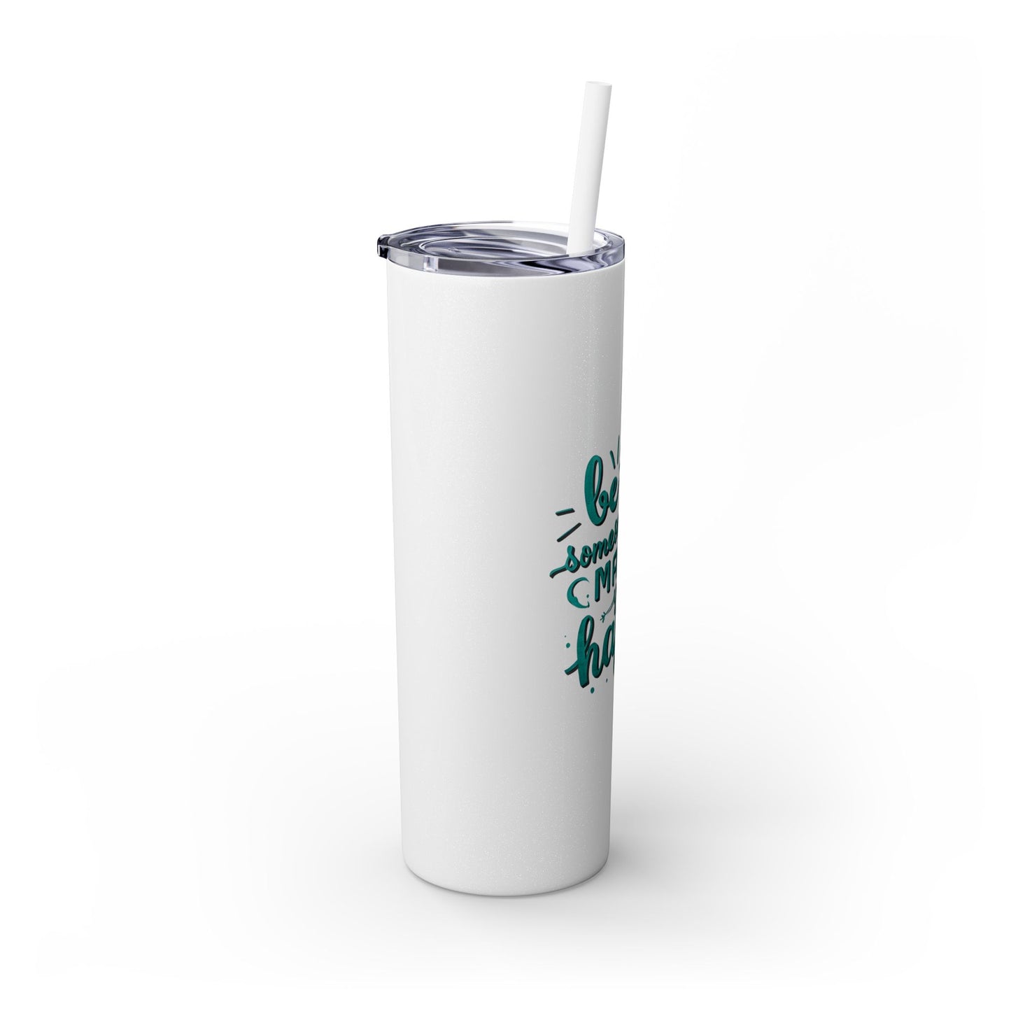 Be The Someone That Makes You Happy Tumbler, 20oz