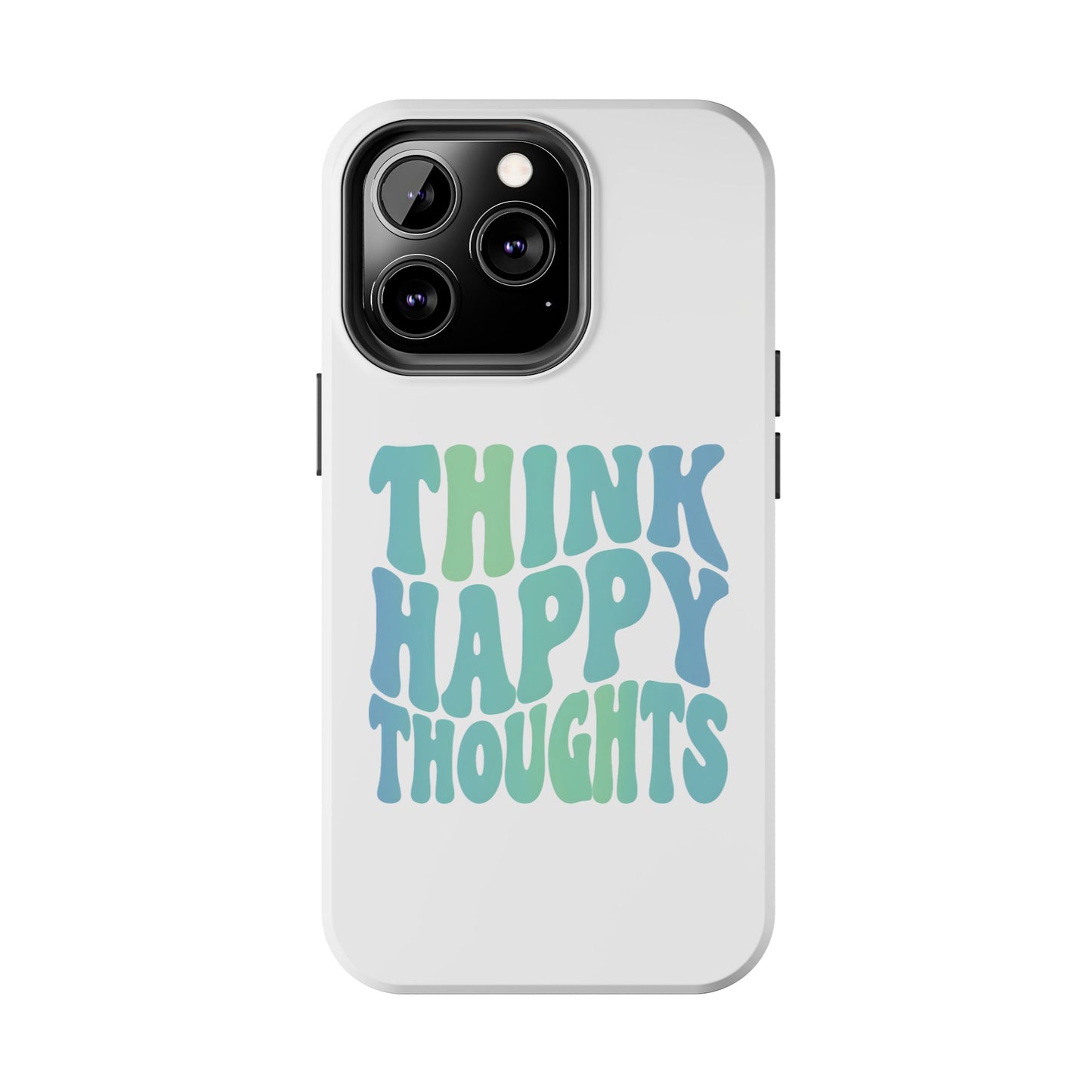 Think Happy Thoughts Phone Case