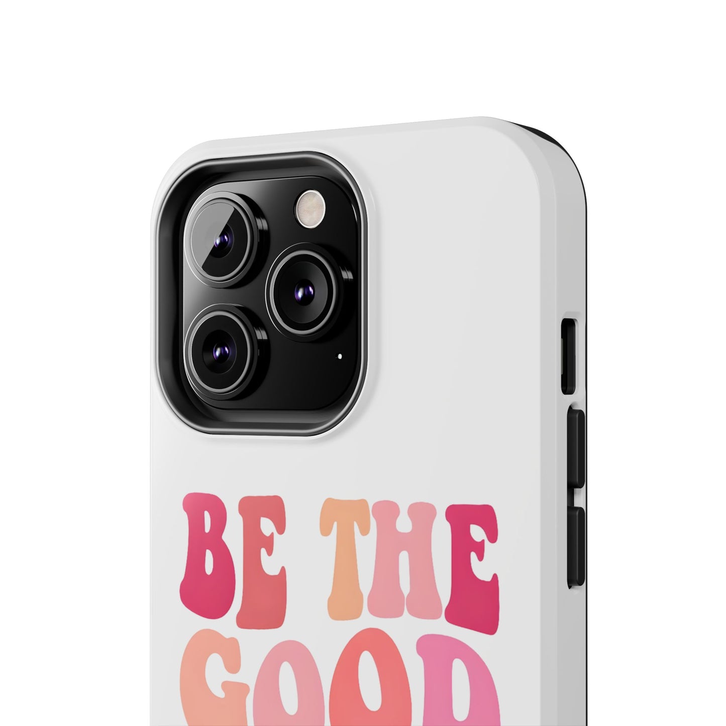 Be The Good You Want To See Phone Case