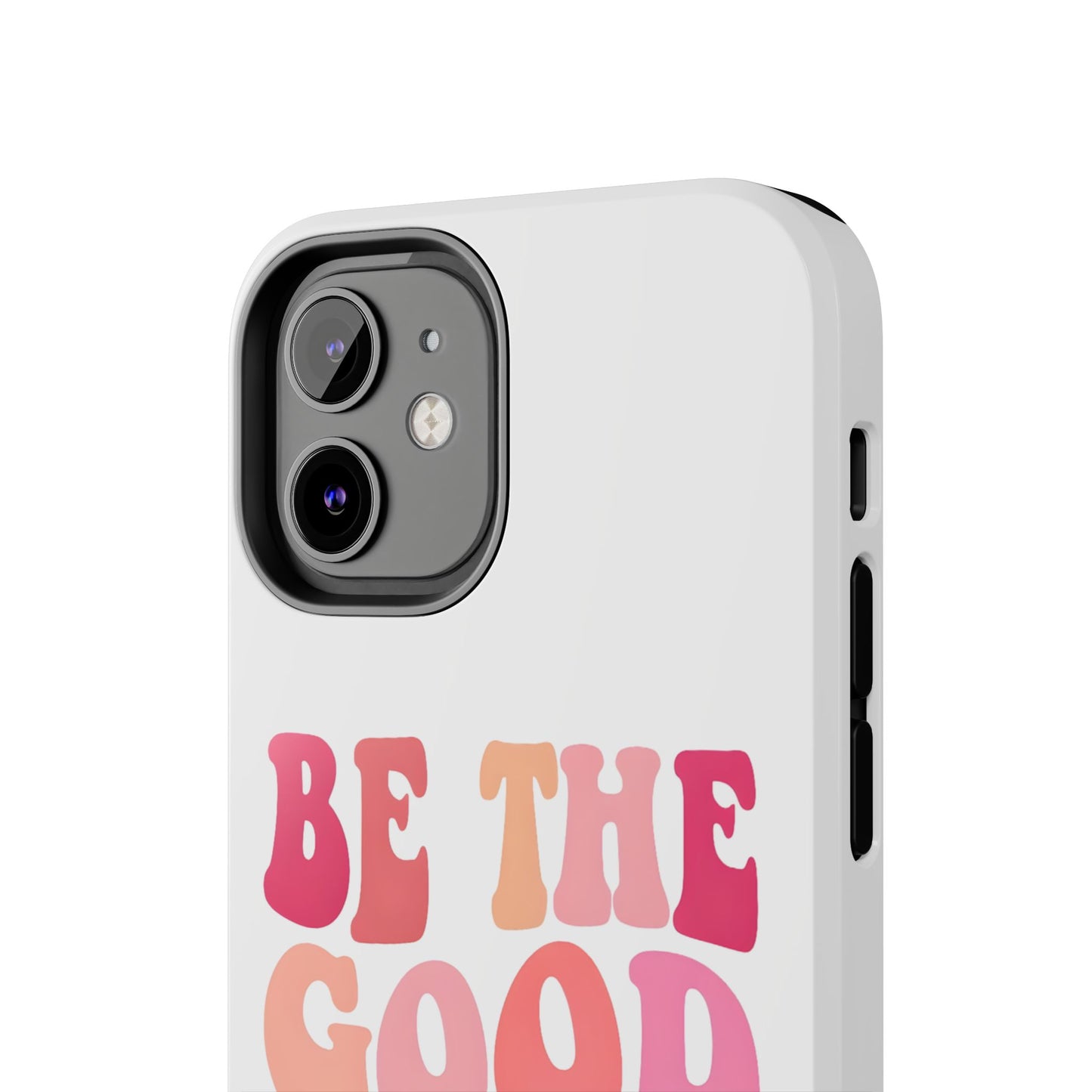 Be The Good You Want To See Phone Case