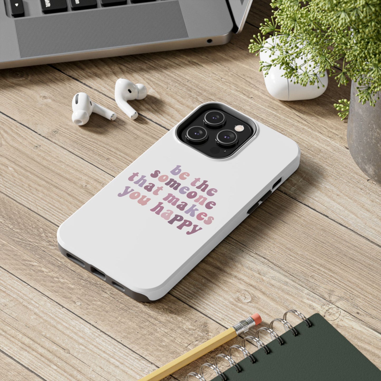 Be The Someone That Makes You Happy Phone Cases
