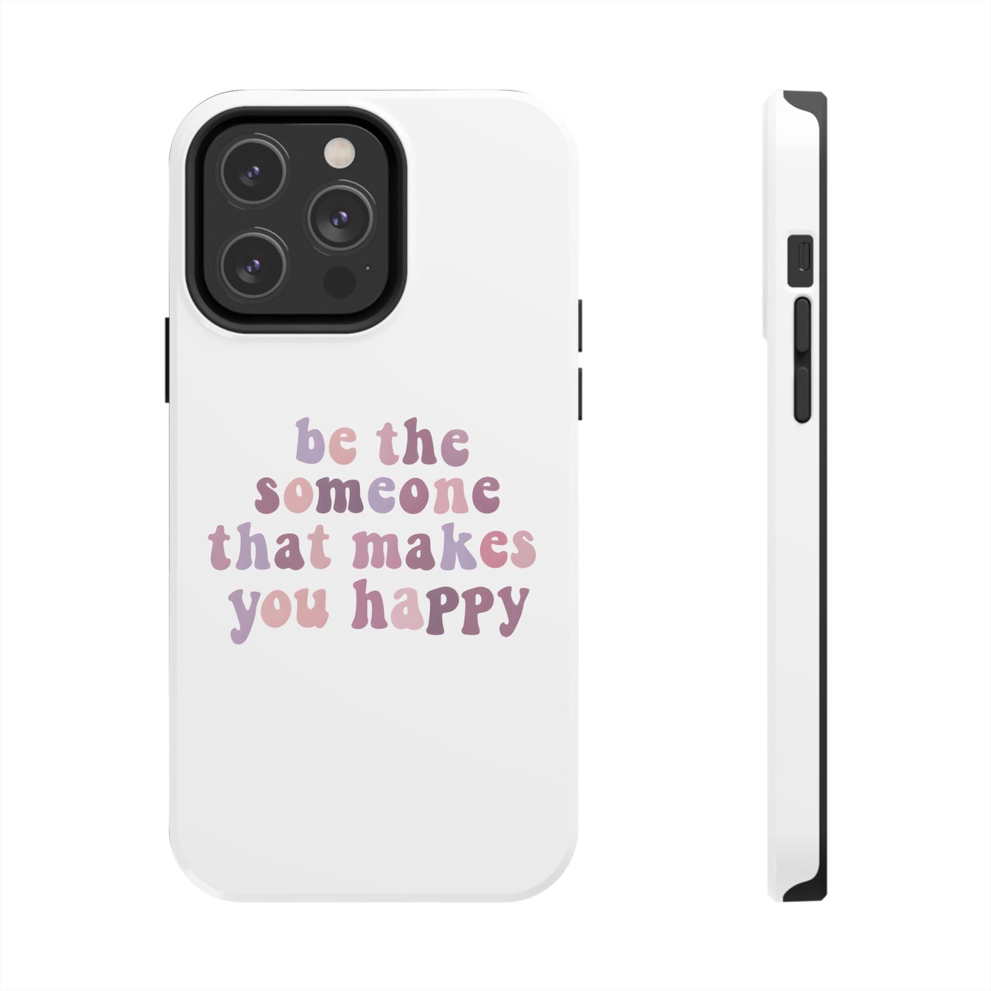 Be The Someone That Makes You Happy Phone Cases