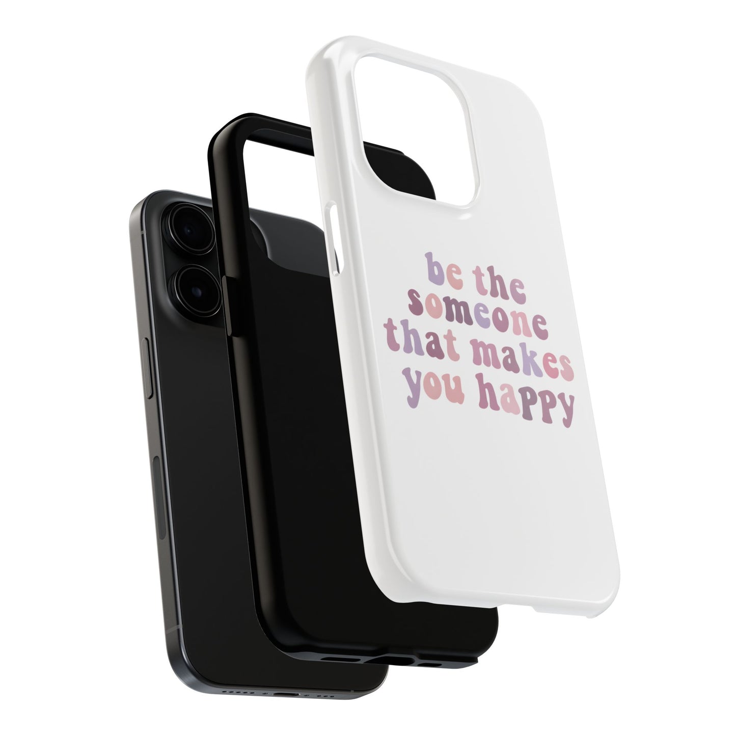 Be The Someone That Makes You Happy Phone Cases