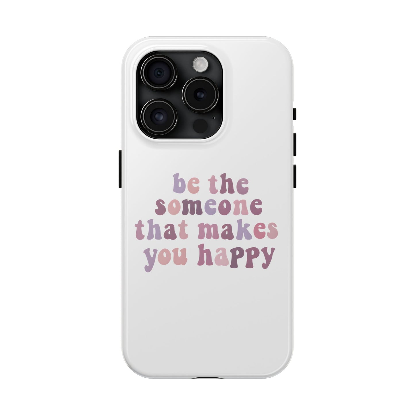 Be The Someone That Makes You Happy Phone Cases
