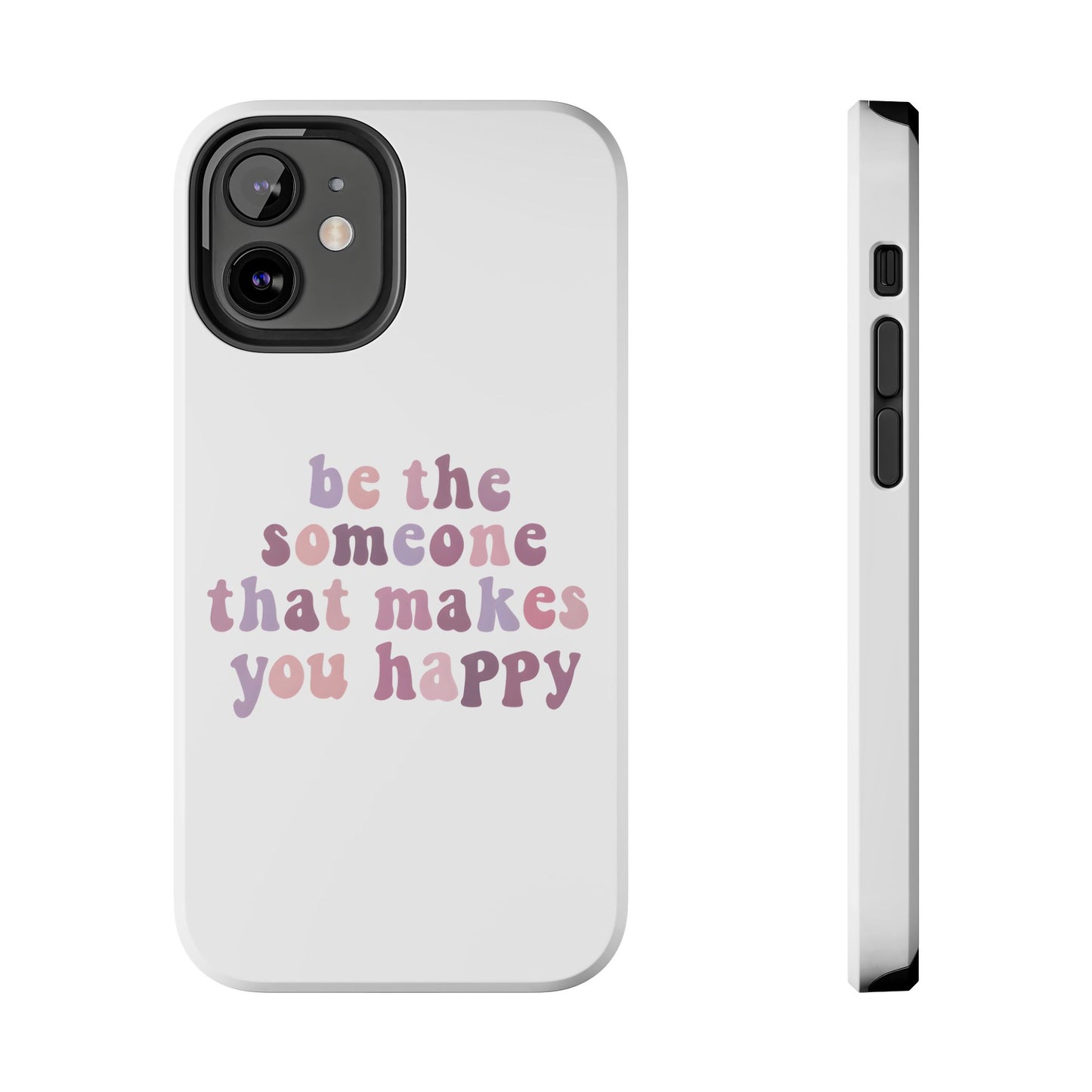 Be The Someone That Makes You Happy Phone Cases