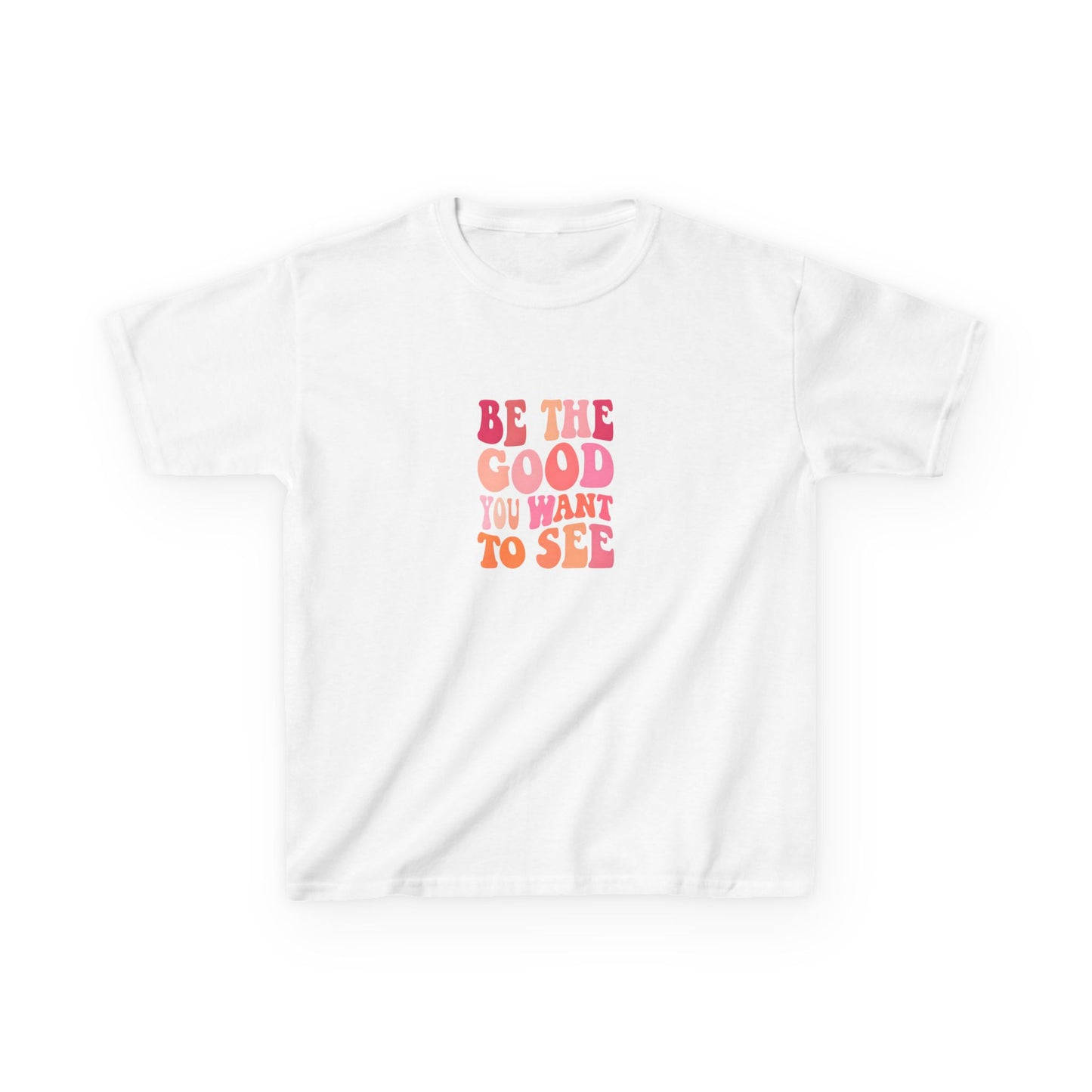 Be The Good You Want To See Kids Tee