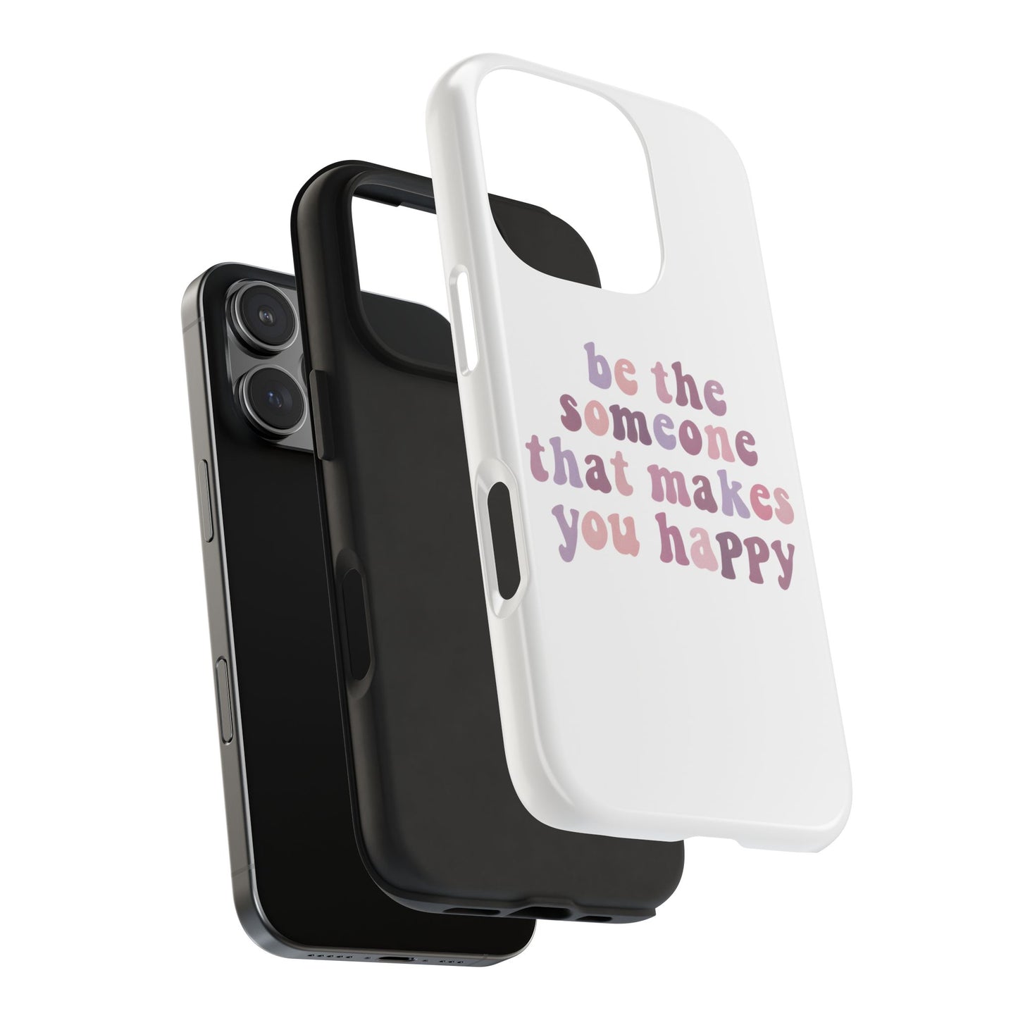 Be The Someone That Makes You Happy Phone Cases