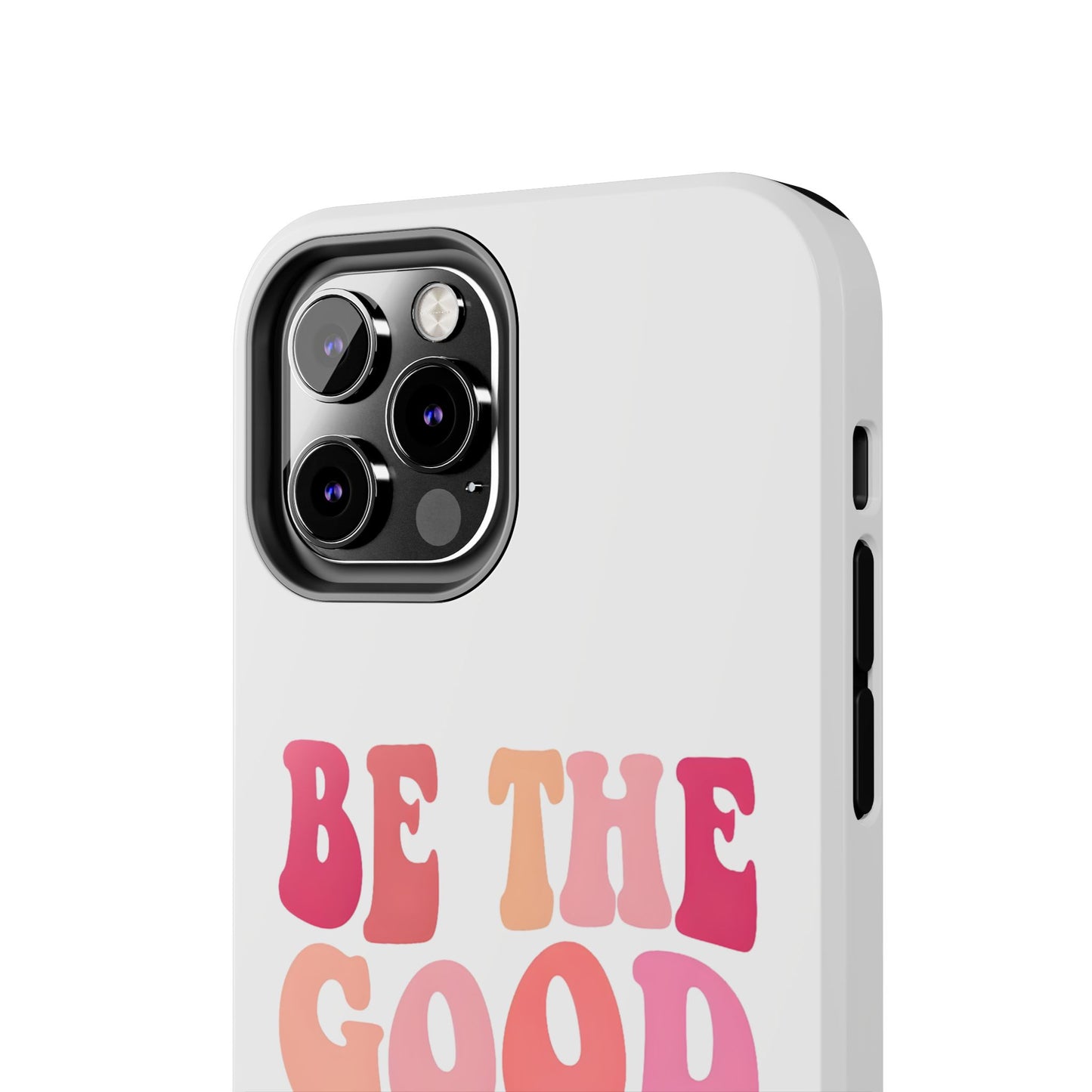 Be The Good You Want To See Phone Case