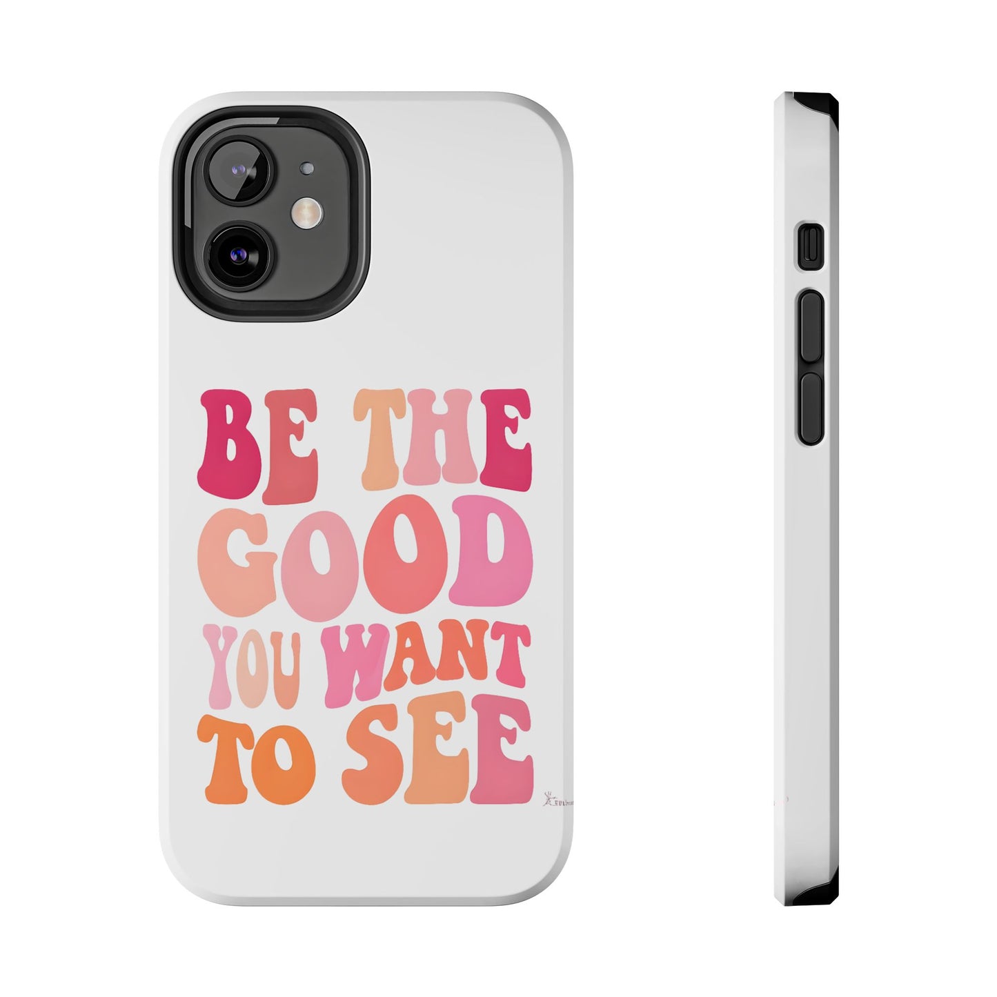 Be The Good You Want To See Phone Case